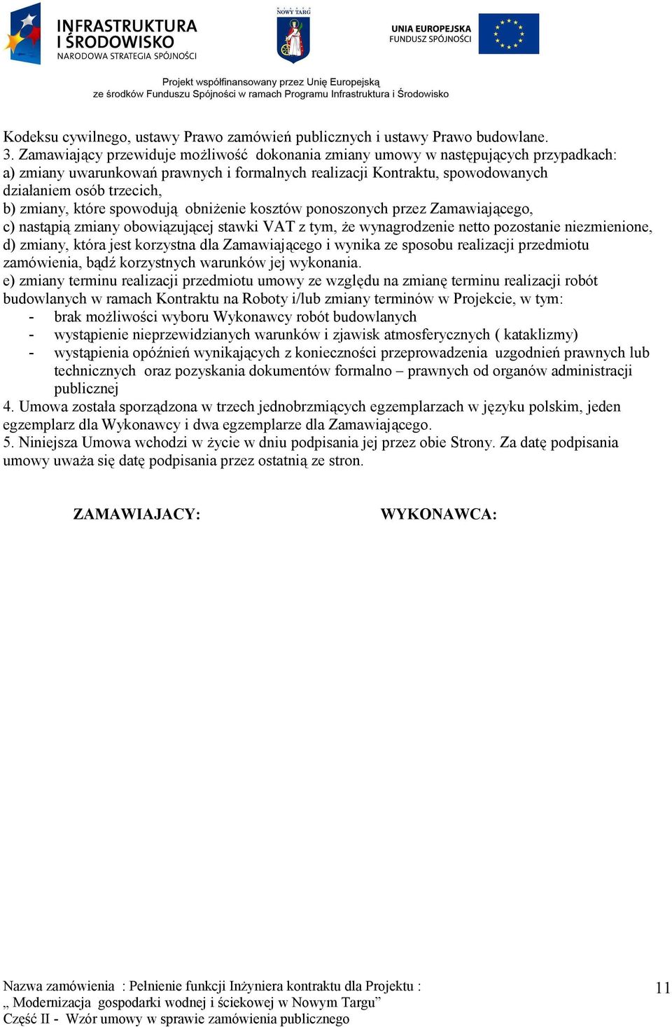zmiany, które spowodują obniżenie kosztów ponoszonych przez Zamawiającego, c) nastąpią zmiany obowiązującej stawki VAT z tym, że wynagrodzenie netto pozostanie niezmienione, d) zmiany, która jest