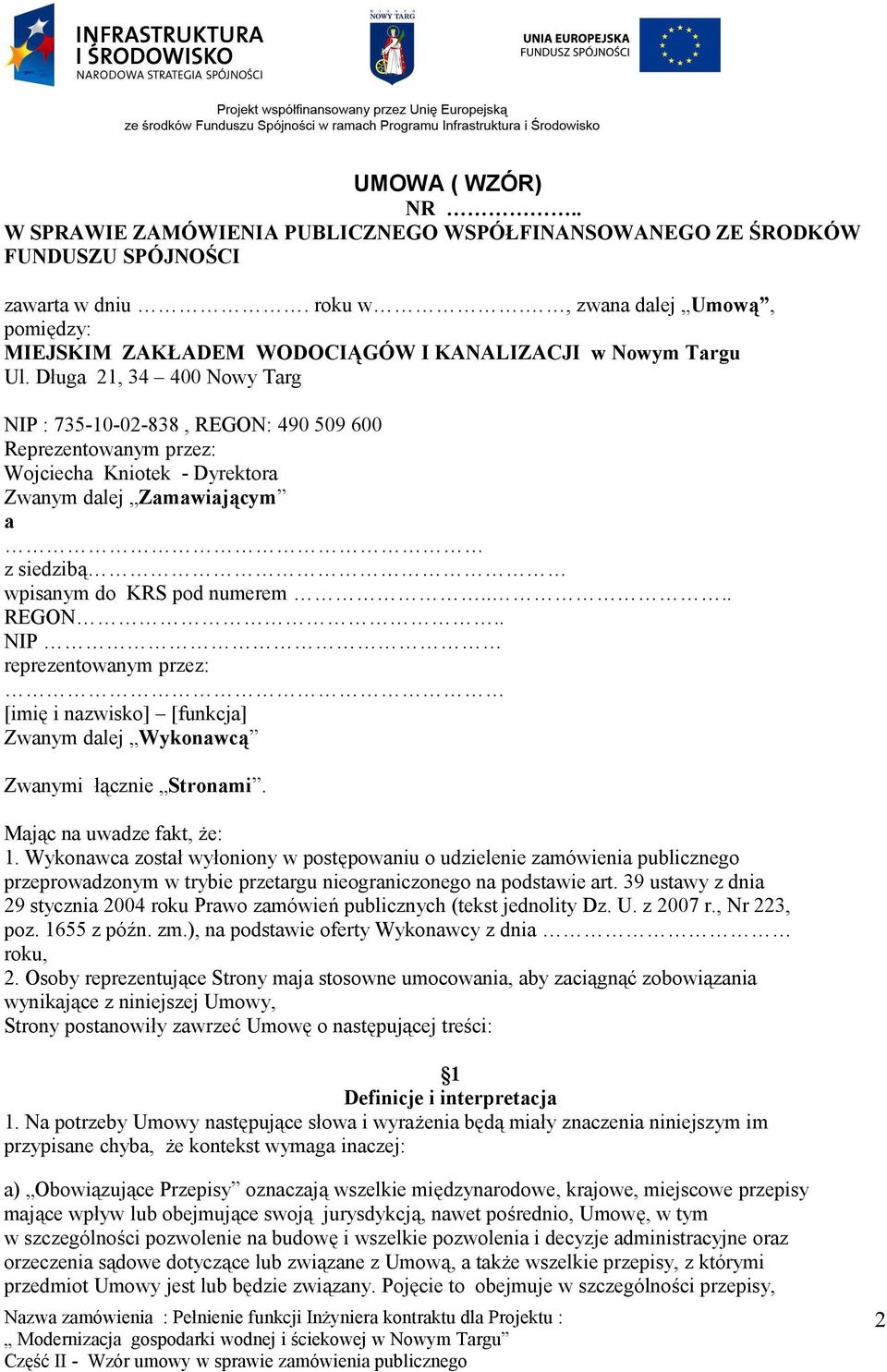 Długa 21, 34 400 Nowy Targ NIP : 735-10-02-838, REGON: 490 509 600 Reprezentowanym przez: Wojciecha Kniotek - Dyrektora Zwanym dalej Zamawiającym a z siedzibą wpisanym do KRS pod numerem.... REGON.. NIP reprezentowanym przez: [imię i nazwisko] [funkcja] Zwanym dalej Wykonawcą Zwanymi łącznie Stronami.