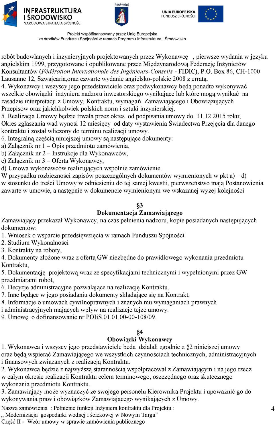 Wykonawcy i wszyscy jego przedstawiciele oraz podwykonawcy będą ponadto wykonywać wszelkie obowiązki inżyniera nadzoru inwestorskiego wynikające lub które mogą wynikać na zasadzie interpretacji z