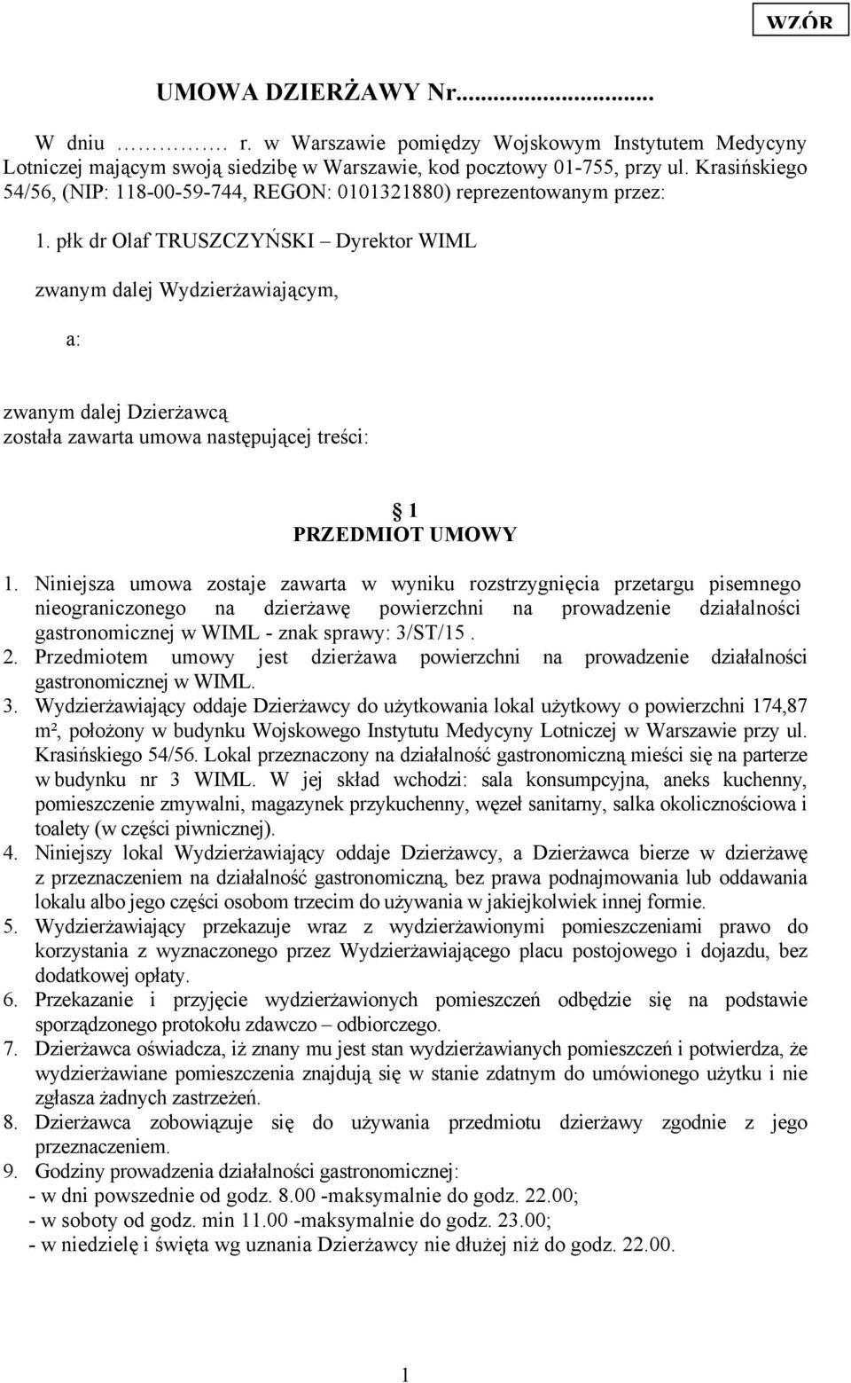 płk dr Olaf TRUSZCZYŃSKI Dyrektor WIML zwanym dalej Wydzierżawiającym, a: zwanym dalej Dzierżawcą została zawarta umowa następującej treści: 1 PRZEDMIOT UMOWY 1.