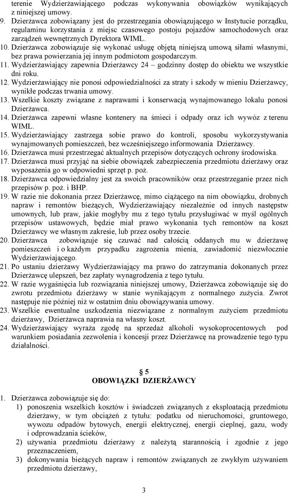 10. Dzierżawca zobowiązuje się wykonać usługę objętą niniejszą umową siłami własnymi, bez prawa powierzania jej innym podmiotom gospodarczym. 11.