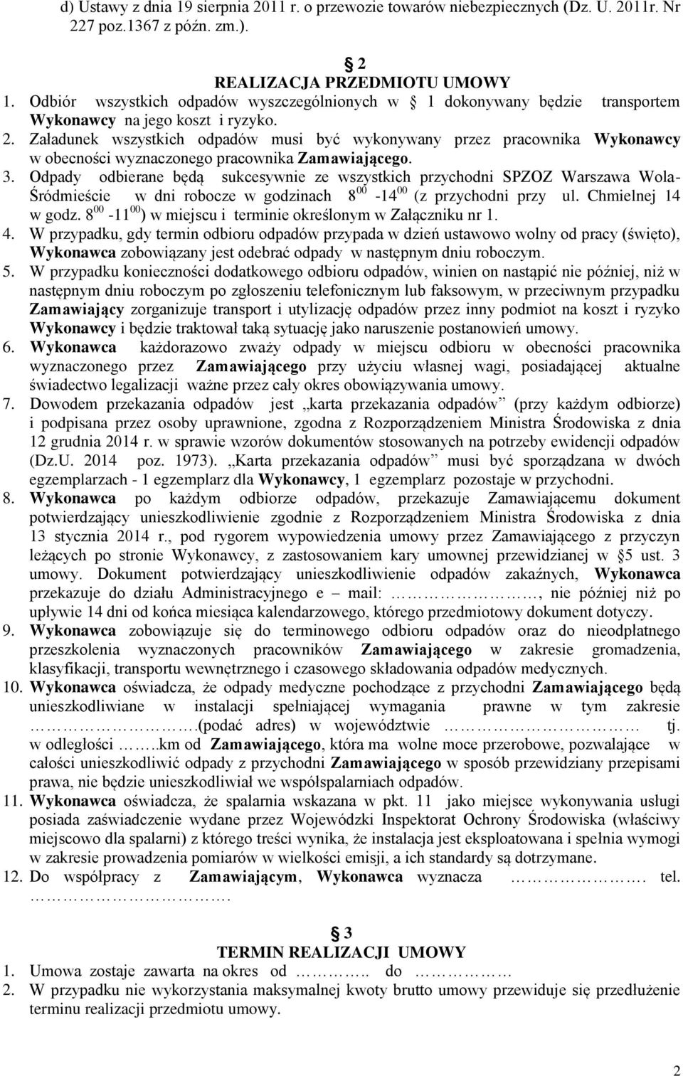 Załadunek wszystkich odpadów musi być wykonywany przez pracownika Wykonawcy w obecności wyznaczonego pracownika Zamawiającego. 3.