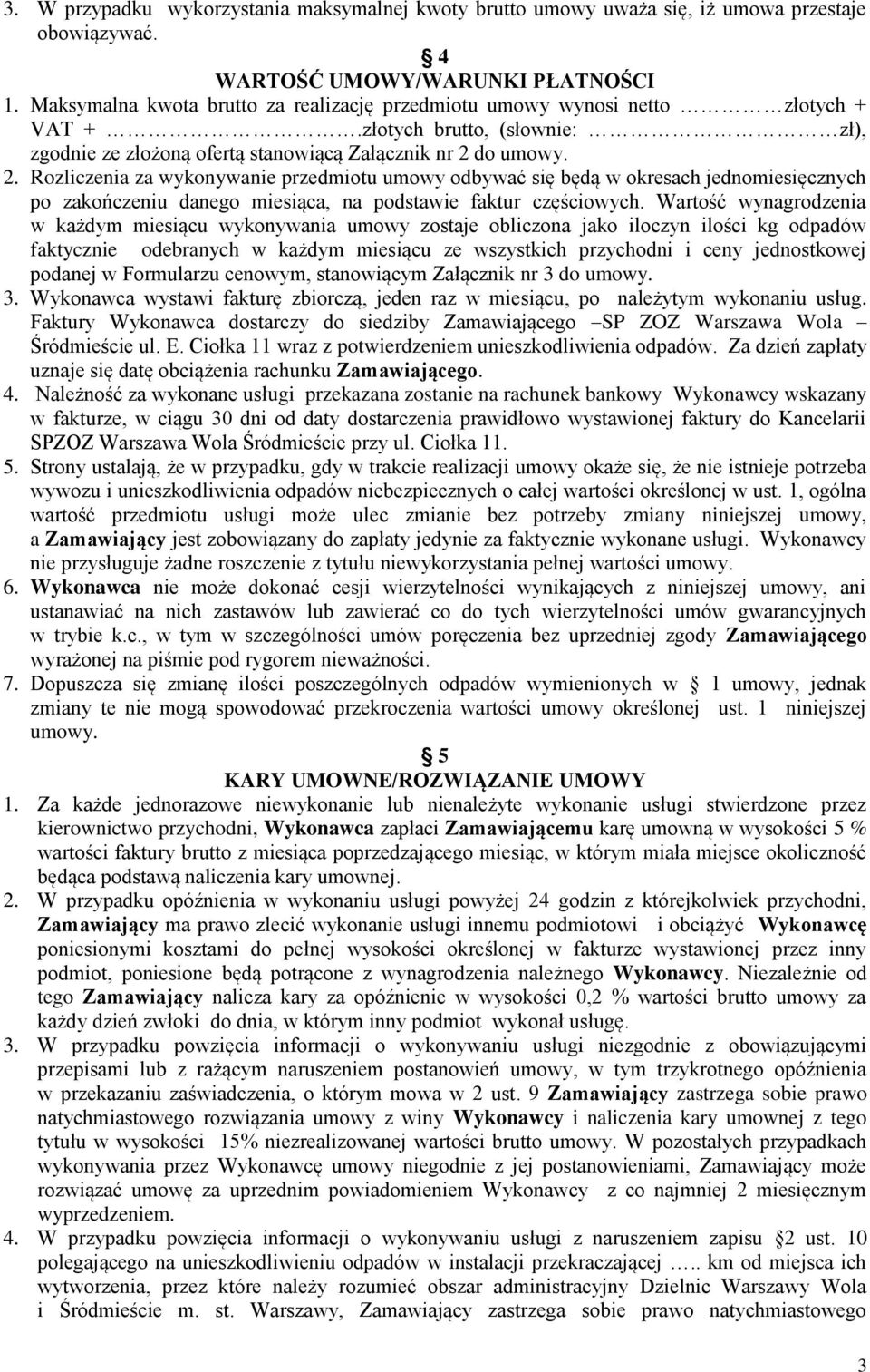 do umowy. 2. Rozliczenia za wykonywanie przedmiotu umowy odbywać się będą w okresach jednomiesięcznych po zakończeniu danego miesiąca, na podstawie faktur częściowych.