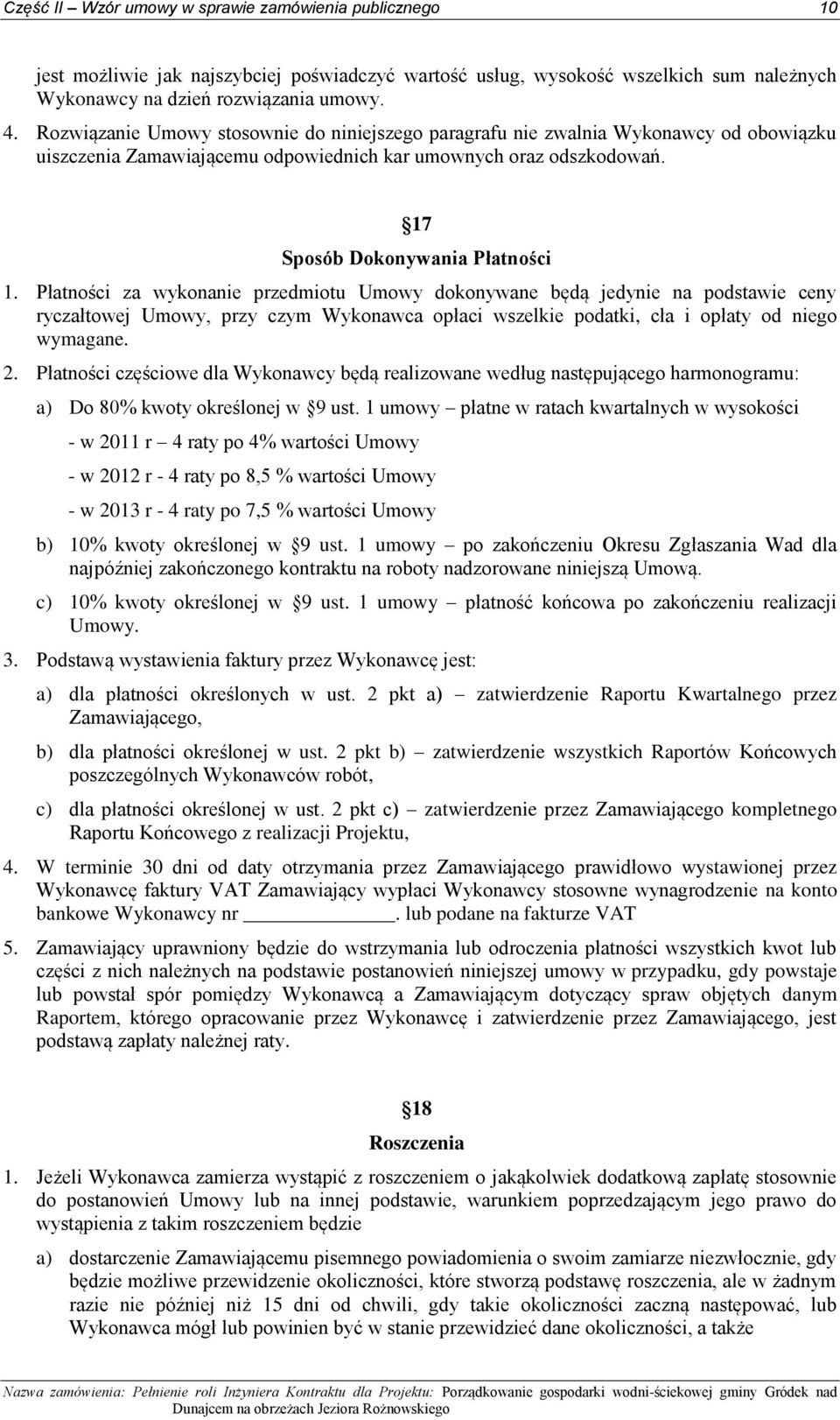Płatności za wykonanie przedmiotu Umowy dokonywane będą jedynie na podstawie ceny ryczałtowej Umowy, przy czym Wykonawca opłaci wszelkie podatki, cła i opłaty od niego wymagane. 2.