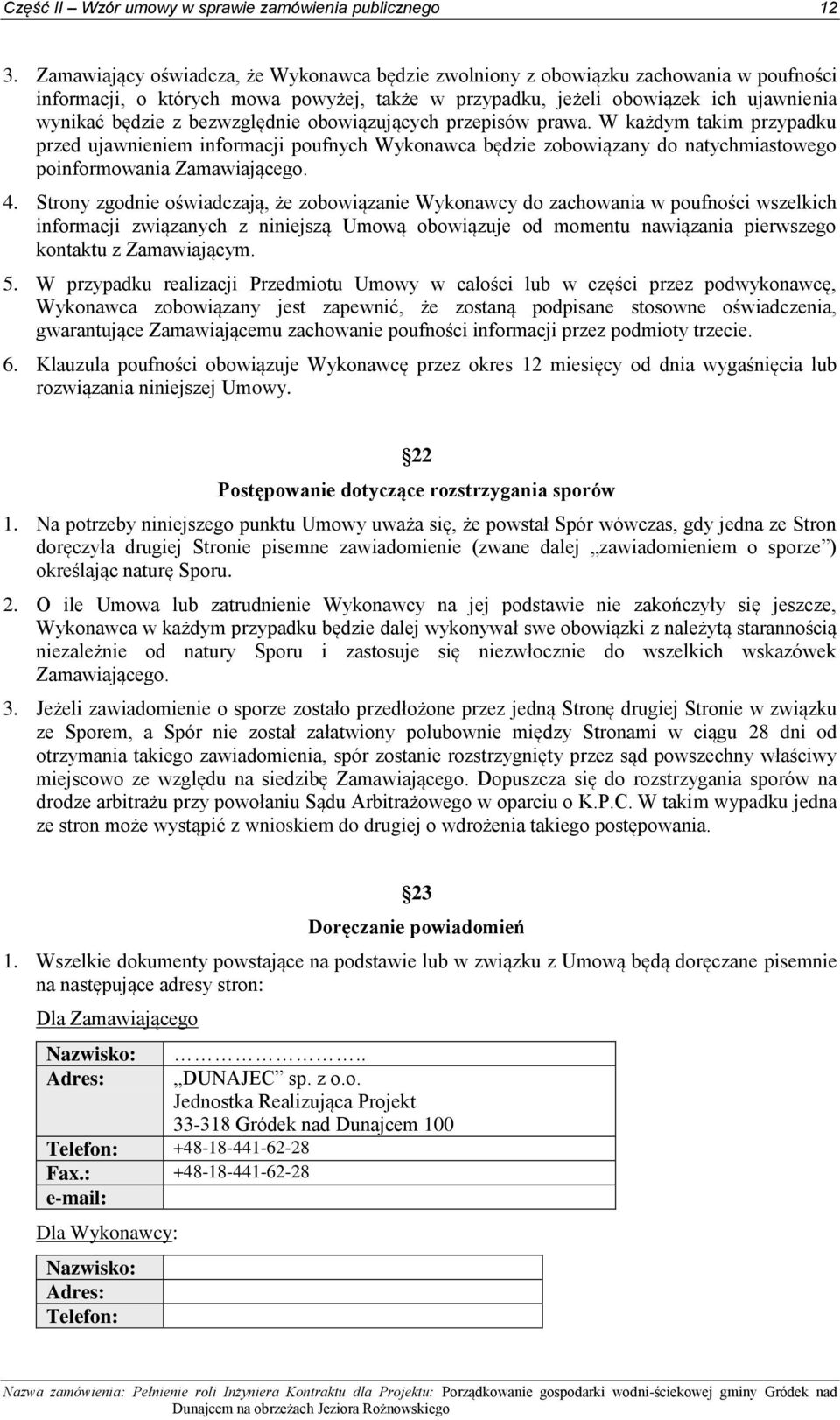 bezwzględnie obowiązujących przepisów prawa. W każdym takim przypadku przed ujawnieniem informacji poufnych Wykonawca będzie zobowiązany do natychmiastowego poinformowania Zamawiającego. 4.