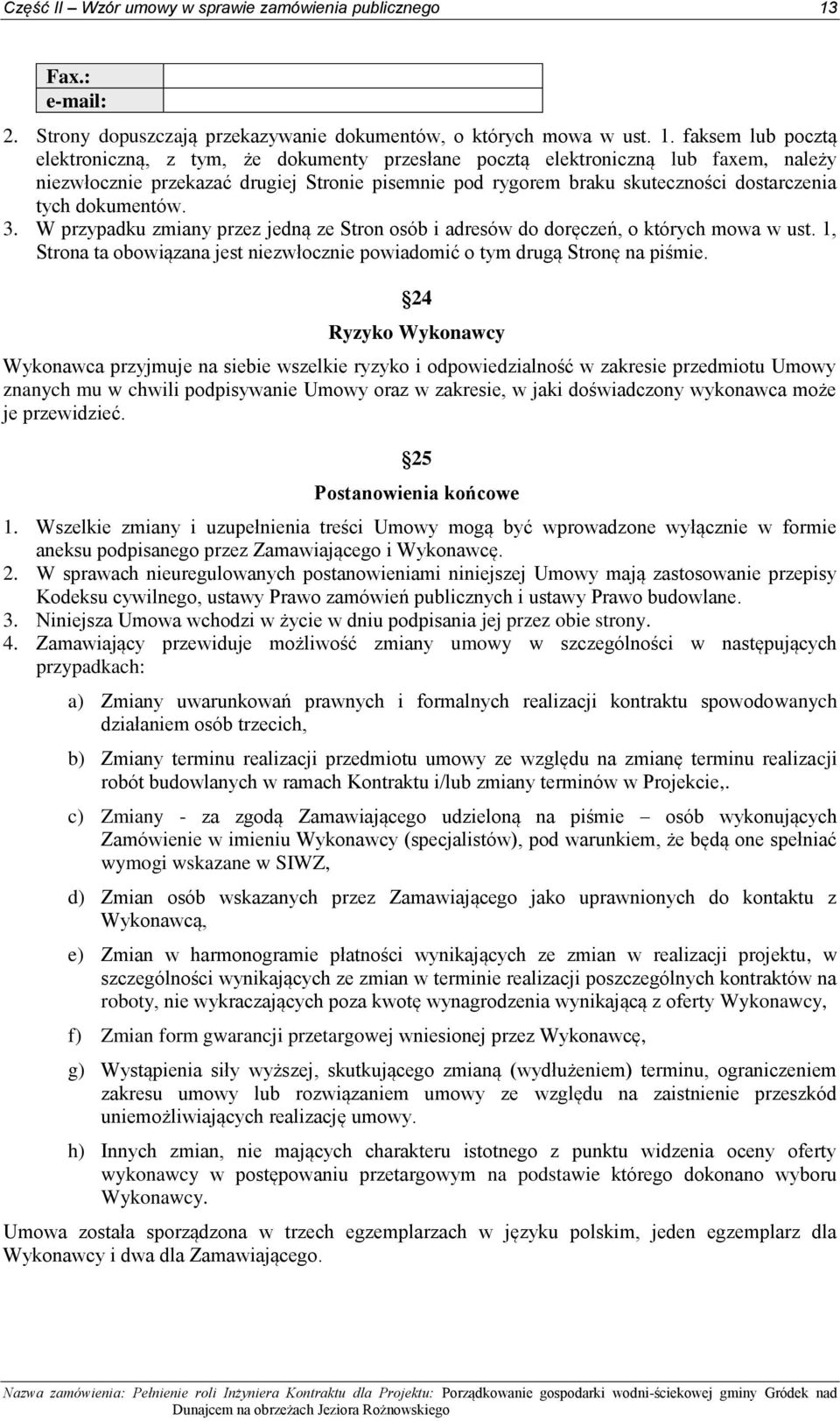 faksem lub pocztą elektroniczną, z tym, że dokumenty przesłane pocztą elektroniczną lub faxem, należy niezwłocznie przekazać drugiej Stronie pisemnie pod rygorem braku skuteczności dostarczenia tych