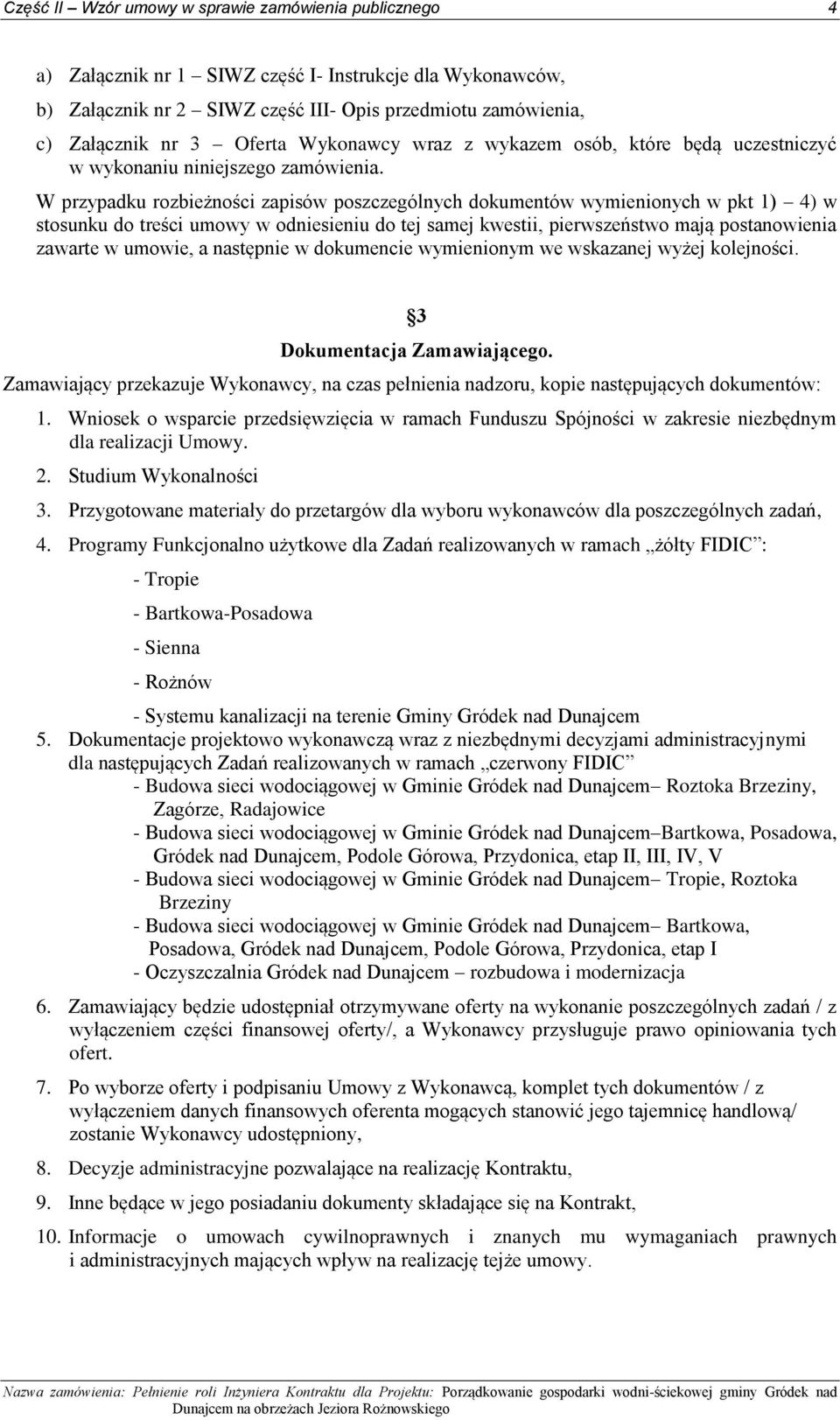 W przypadku rozbieżności zapisów poszczególnych dokumentów wymienionych w pkt 1) 4) w stosunku do treści umowy w odniesieniu do tej samej kwestii, pierwszeństwo mają postanowienia zawarte w umowie, a