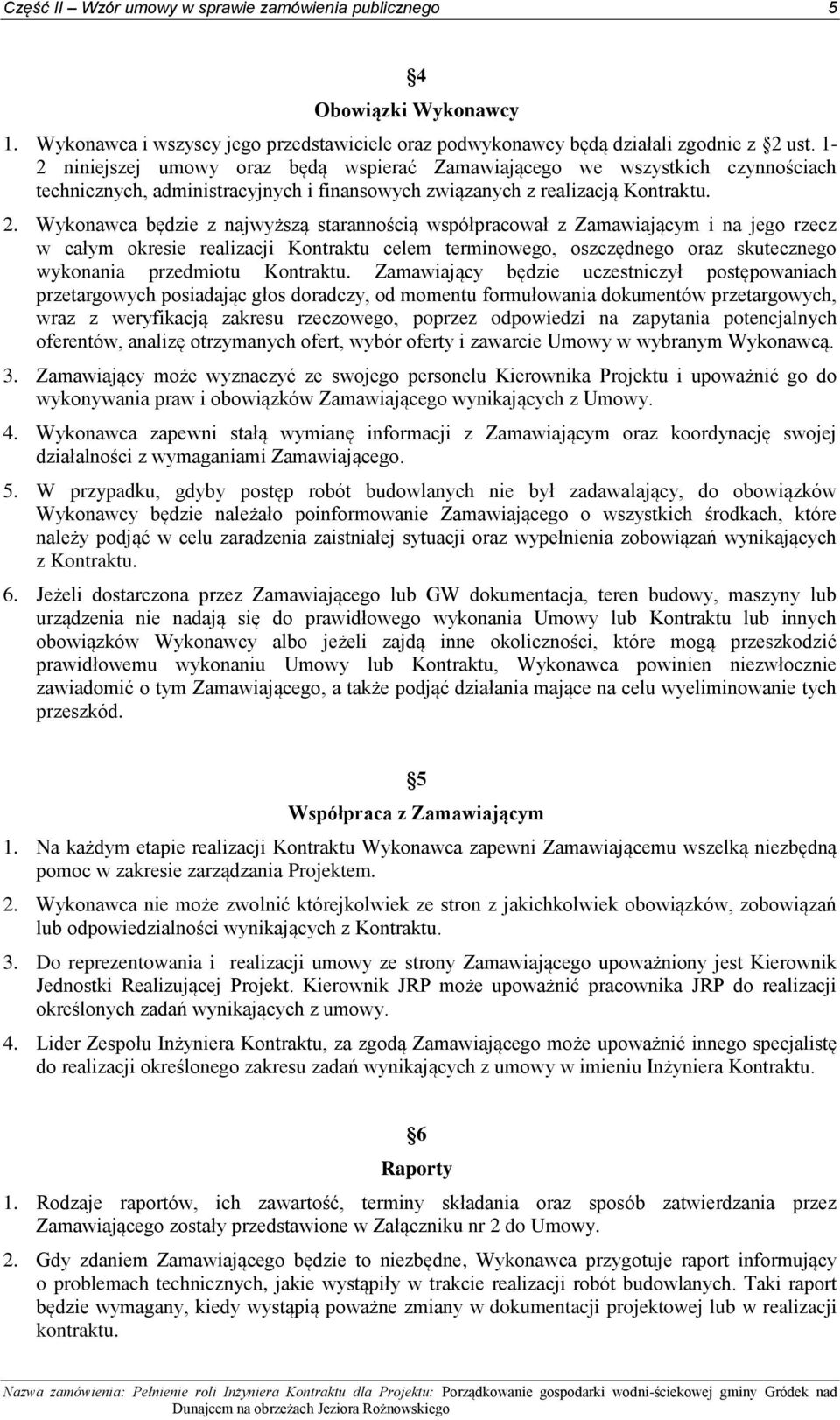Wykonawca będzie z najwyższą starannością współpracował z Zamawiającym i na jego rzecz w całym okresie realizacji Kontraktu celem terminowego, oszczędnego oraz skutecznego wykonania przedmiotu