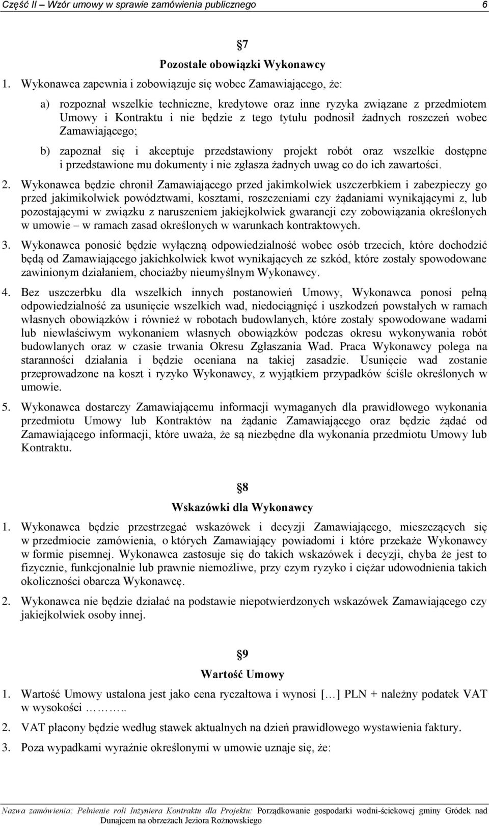 żadnych roszczeń wobec Zamawiającego; b) zapoznał się i akceptuje przedstawiony projekt robót oraz wszelkie dostępne i przedstawione mu dokumenty i nie zgłasza żadnych uwag co do ich zawartości. 2.