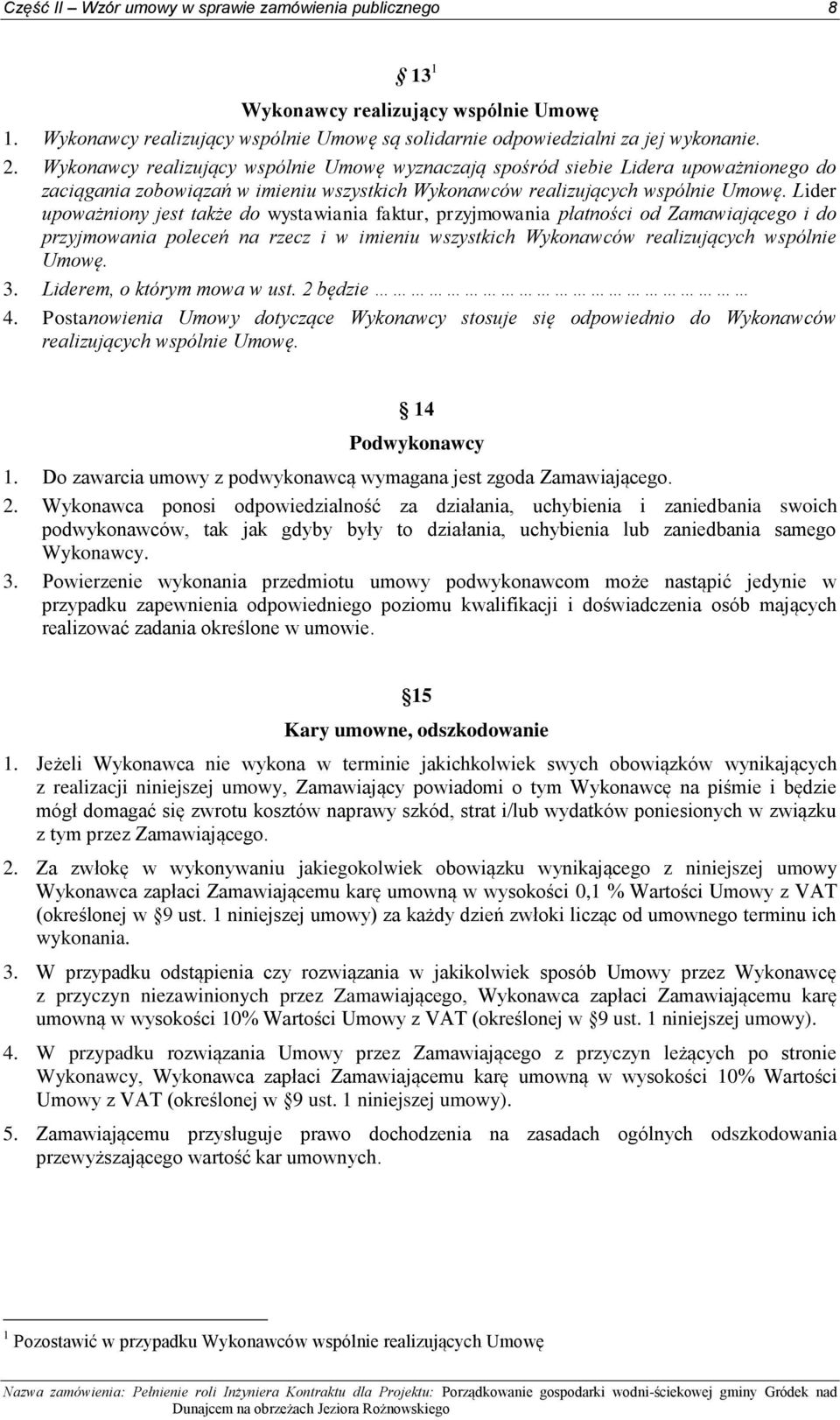 Lider upoważniony jest także do wystawiania faktur, przyjmowania płatności od Zamawiającego i do przyjmowania poleceń na rzecz i w imieniu wszystkich Wykonawców realizujących wspólnie Umowę. 3.
