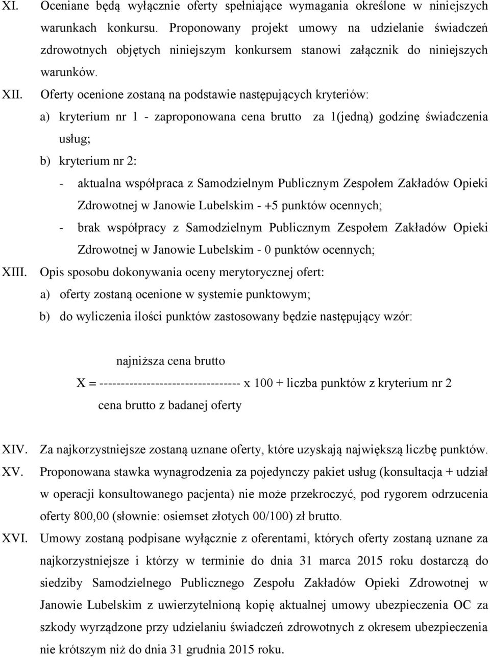 Oferty ocenione zostaną na podstawie następujących kryteriów: a) kryterium nr 1 - zaproponowana cena brutto za 1(jedną) godzinę świadczenia usług; b) kryterium nr 2: - aktualna współpraca z