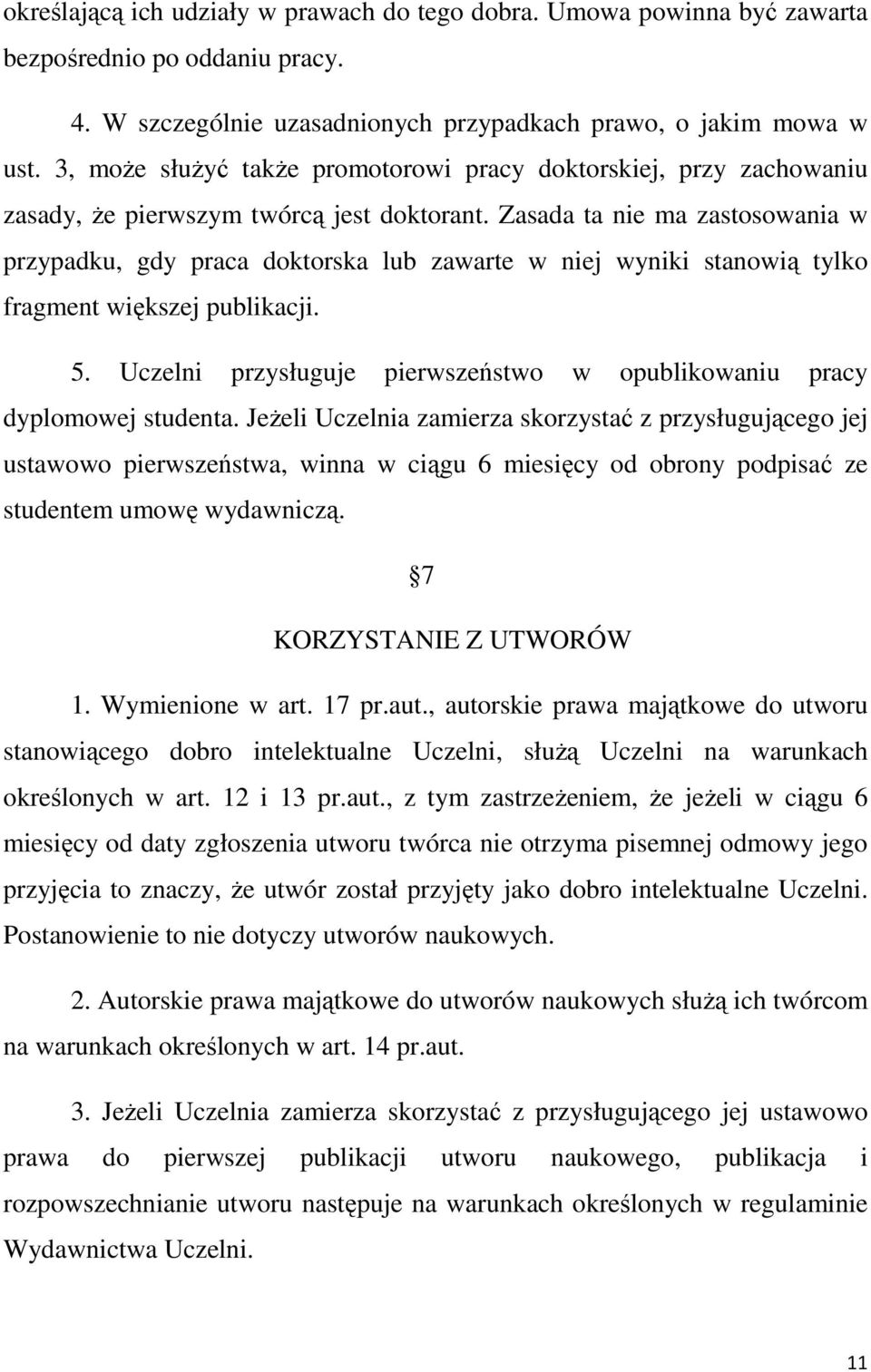 Zasada ta nie ma zastosowania w przypadku, gdy praca doktorska lub zawarte w niej wyniki stanowią tylko fragment większej publikacji. 5.