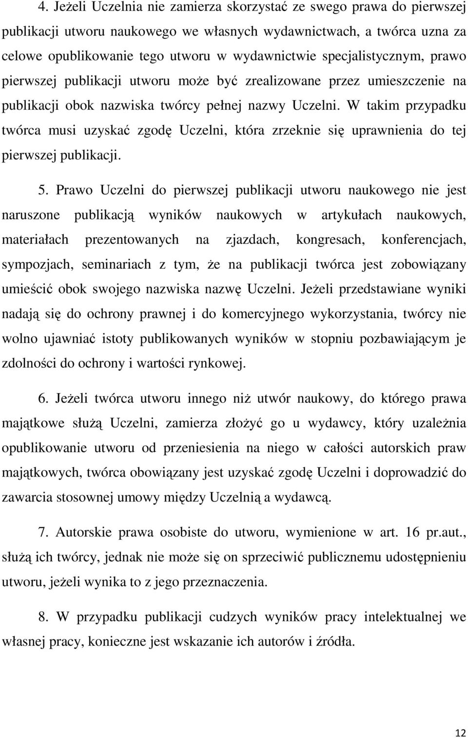 W takim przypadku twórca musi uzyskać zgodę Uczelni, która zrzeknie się uprawnienia do tej pierwszej publikacji. 5.