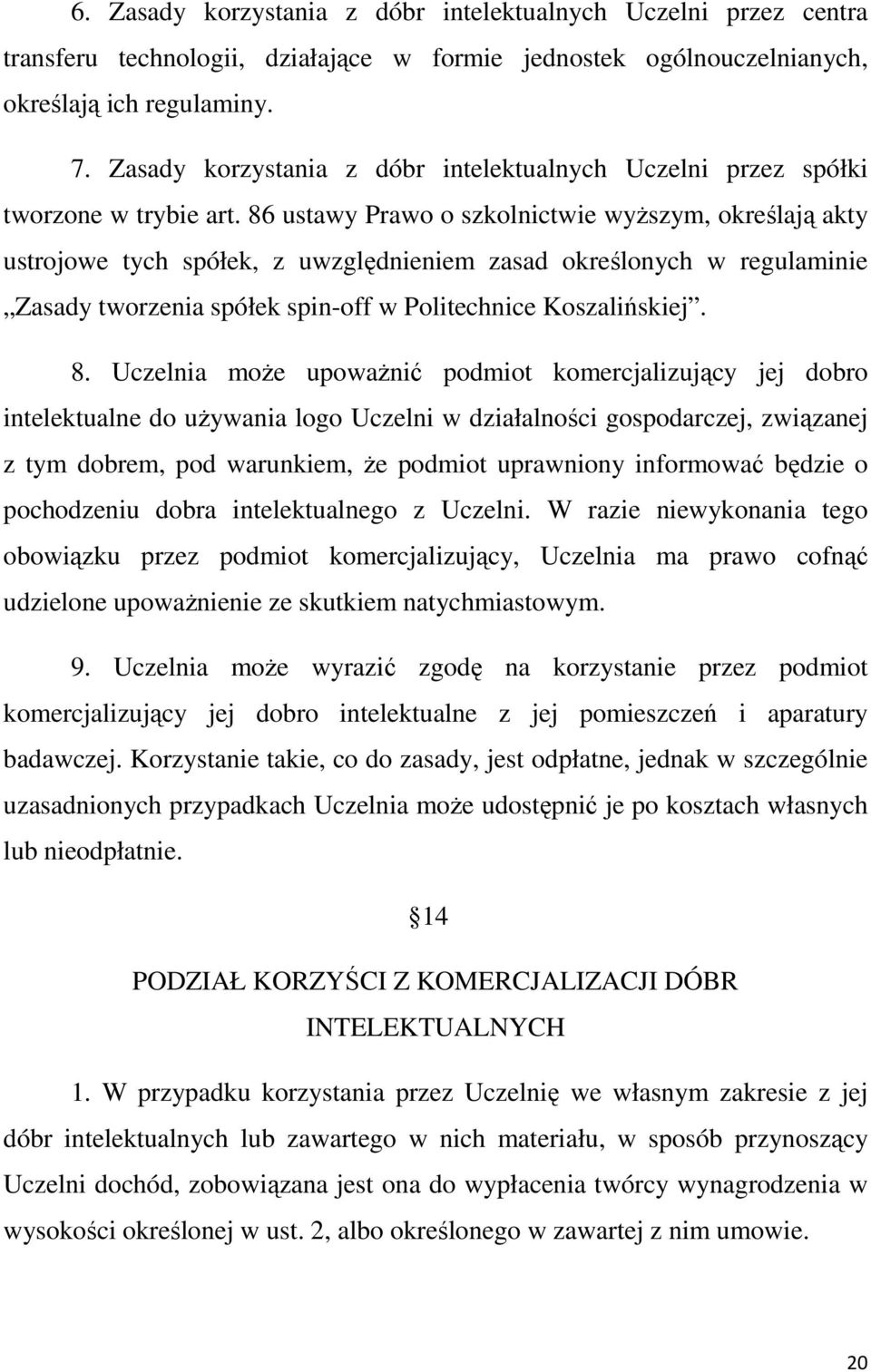86 ustawy Prawo o szkolnictwie wyższym, określają akty ustrojowe tych spółek, z uwzględnieniem zasad określonych w regulaminie Zasady tworzenia spółek spin-off w Politechnice Koszalińskiej. 8.