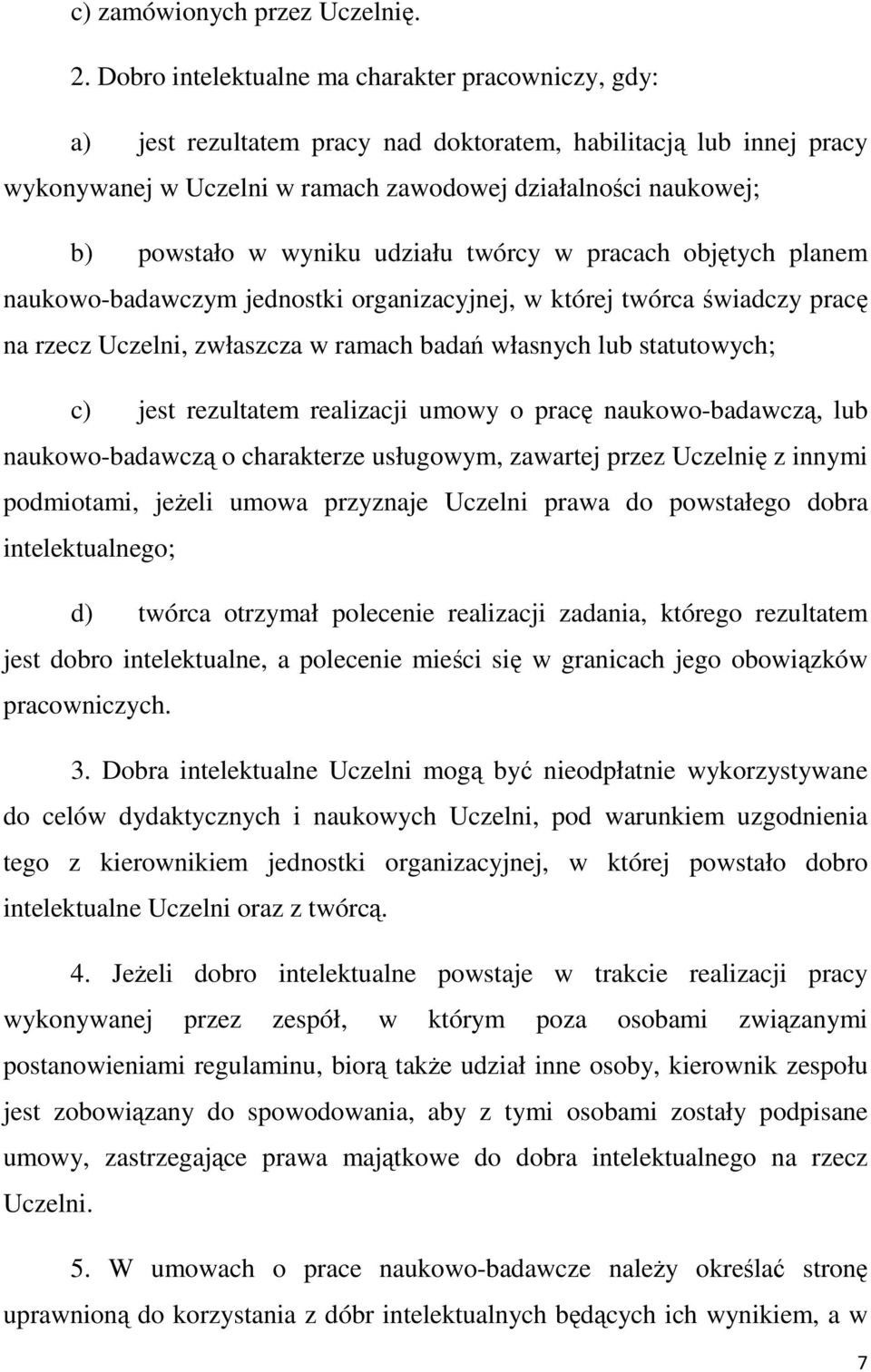 wyniku udziału twórcy w pracach objętych planem naukowo-badawczym jednostki organizacyjnej, w której twórca świadczy pracę na rzecz Uczelni, zwłaszcza w ramach badań własnych lub statutowych; c) jest