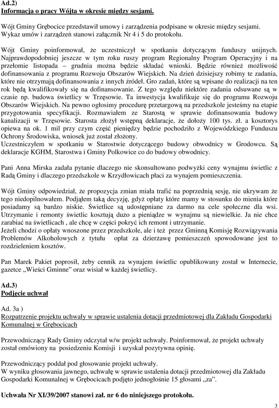 Najprawdopodobniej jeszcze w tym roku ruszy program Regionalny Program Operacyjny i na przełomie listopada grudnia moŝna będzie składać wnioski.
