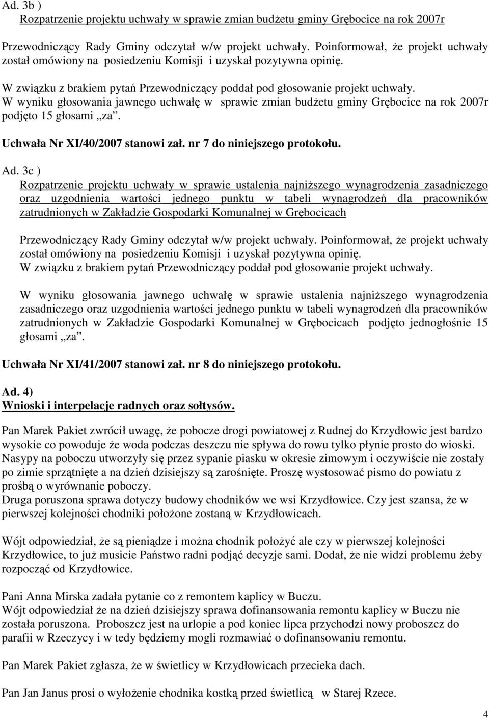 W wyniku głosowania jawnego uchwałę w sprawie zmian budŝetu gminy Grębocice na rok 2007r podjęto 15 głosami za. Uchwała Nr XI/40/2007 stanowi zał. nr 7 do niniejszego protokołu. Ad.