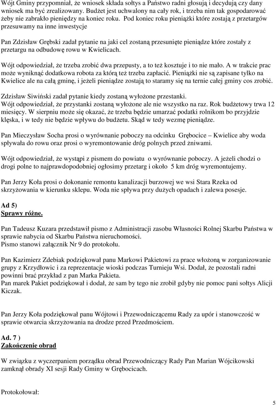 Pod koniec roku pieniąŝki które zostają z przetargów przesuwamy na inne inwestycje Pan Zdzisław Grębski zadał pytanie na jaki cel zostaną przesunięte pieniądze które zostały z przetargu na odbudowę