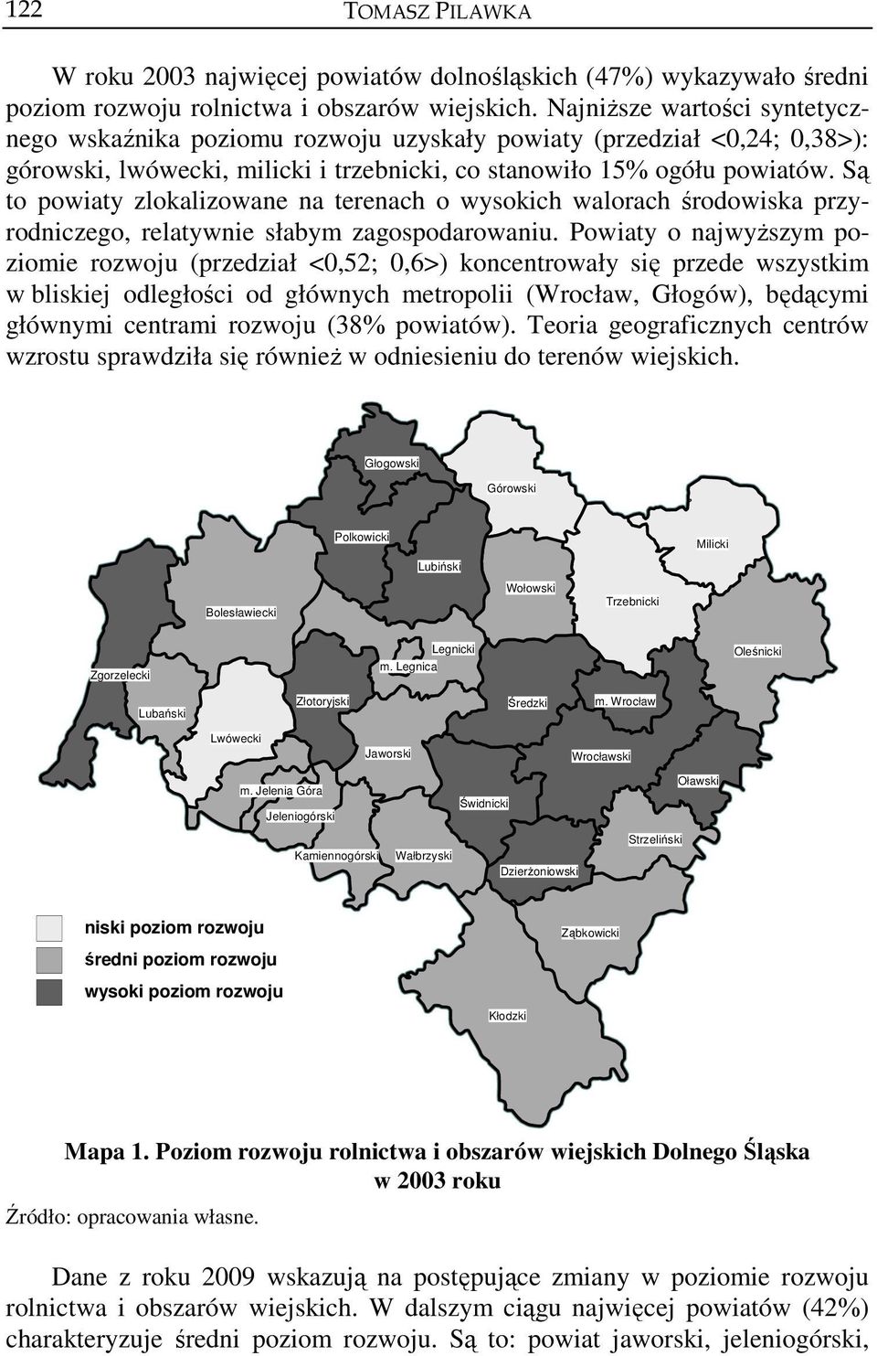 Są to powiaty zlokalizowane na terenach o wysokich walorach środowiska przyrodniczego, relatywnie słabym zagospodarowaniu.