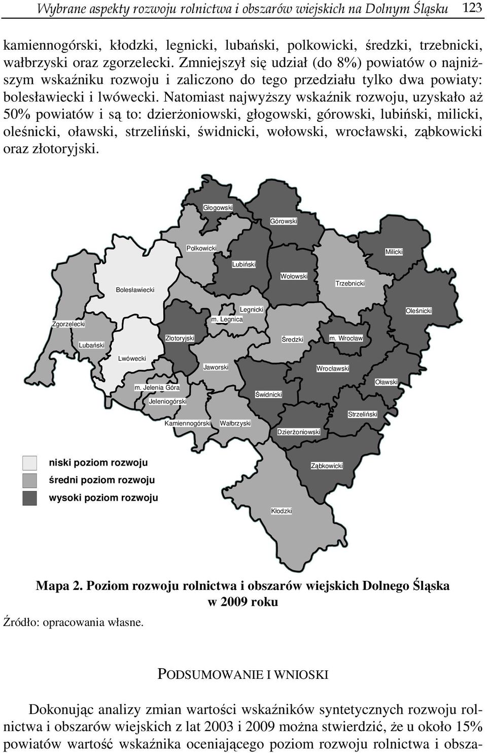 Natomiast najwyższy wskaźnik rozwoju, uzyskało aż 50% powiatów i są to: dzierżoniowski, głogowski, górowski, lubiński, milicki, oleśnicki, oławski, strzeliński, świdnicki, wołowski, wrocławski,