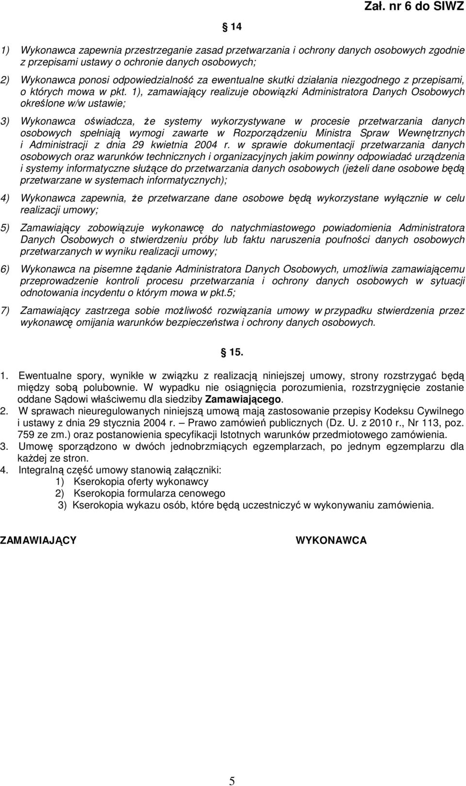 1), zamawiający realizuje obowiązki Administratora Danych Osobowych określone w/w ustawie; 3) Wykonawca oświadcza, że systemy wykorzystywane w procesie przetwarzania danych osobowych spełniają wymogi