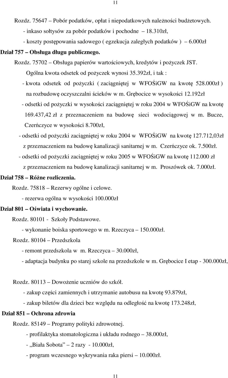 Ogólna kwota odsetek od pożyczek wynosi 35.392zł, i tak : - kwota odsetek od pożyczki ( zaciągniętej w WFOŚiGW na kwotę 528.000zł ) na rozbudowę oczyszczalni ścieków w m. Grębocice w wysokości 12.