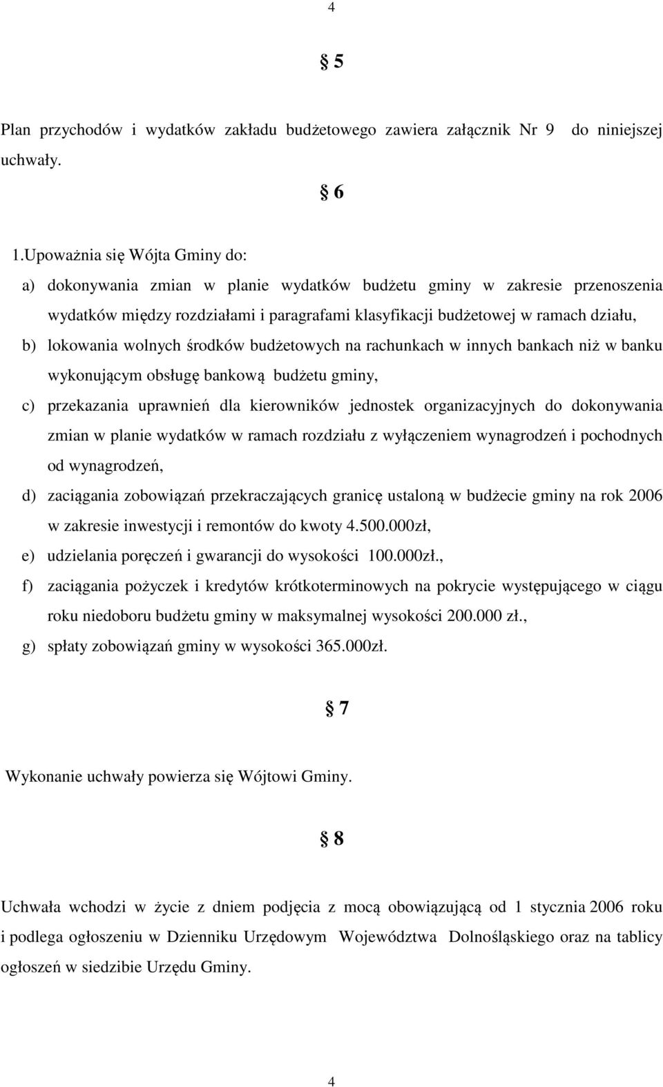 lokowania wolnych środków budżetowych na rachunkach w innych bankach niż w banku wykonującym obsługę bankową budżetu gminy, c) przekazania uprawnień dla kierowników jednostek organizacyjnych do