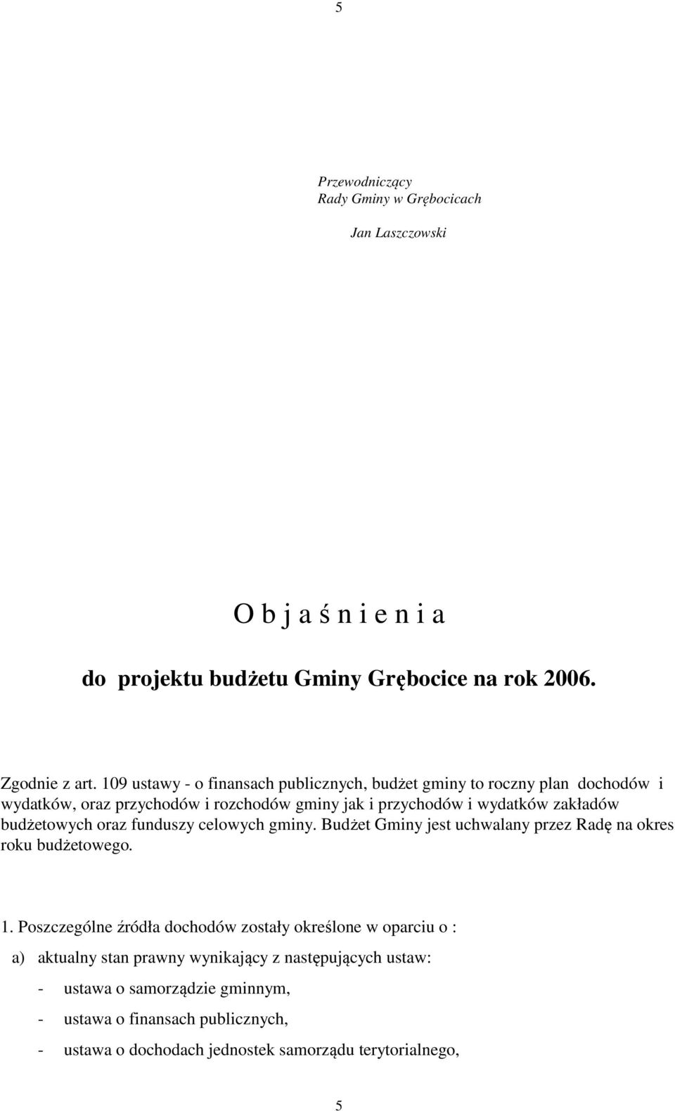 budżetowych oraz funduszy celowych gminy. Budżet Gminy jest uchwalany przez Radę na okres roku budżetowego. 1.