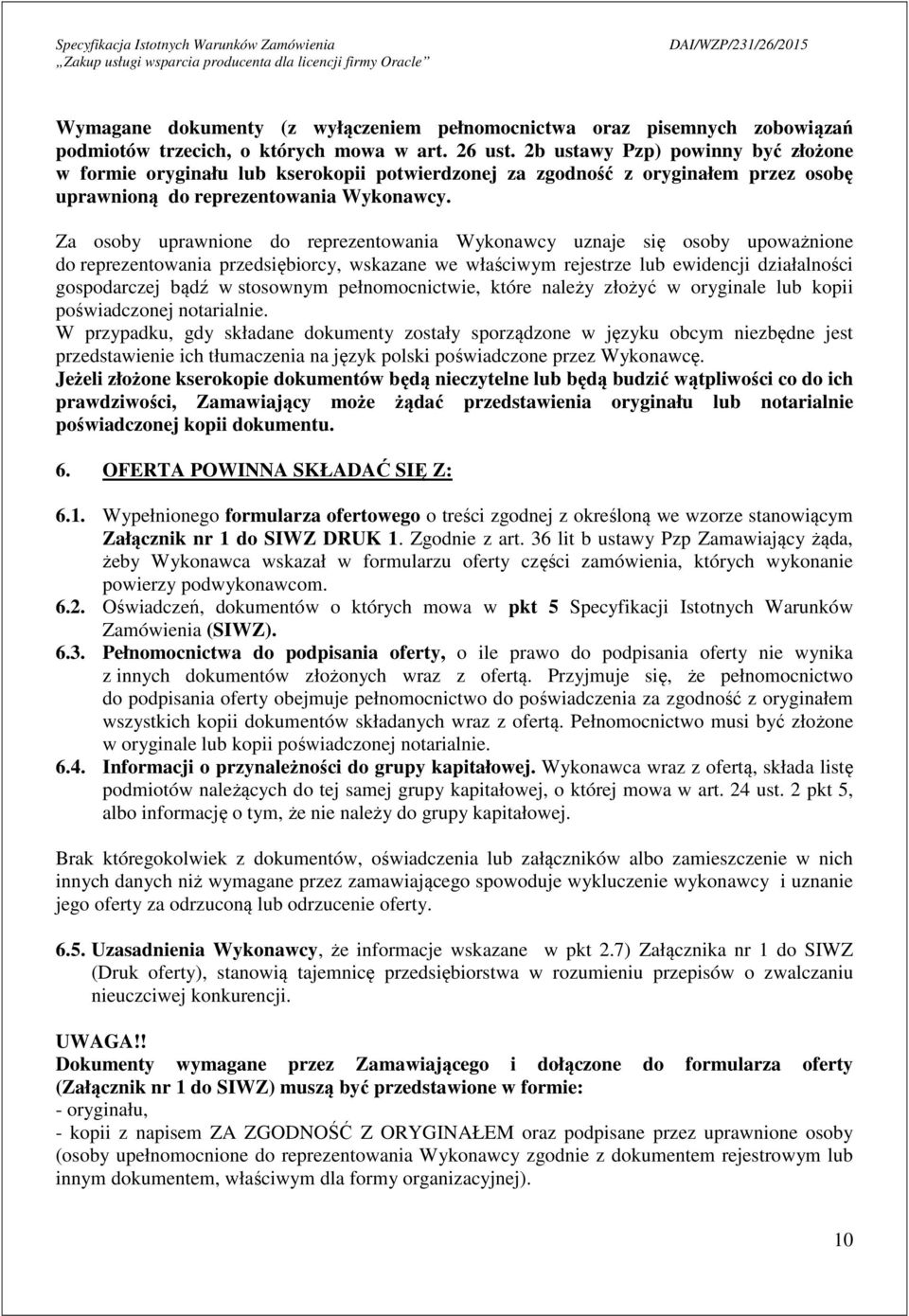 Za osoby uprawnione do reprezentowania Wykonawcy uznaje się osoby upoważnione do reprezentowania przedsiębiorcy, wskazane we właściwym rejestrze lub ewidencji działalności gospodarczej bądź w