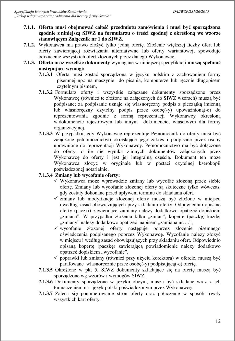 Złożenie większej liczby ofert lub oferty zawierającej rozwiązania alternatywne lub oferty wariantowej, spowoduje odrzucenie wszystkich ofert złożonych przez danego Wykonawcę. 7.1.3.