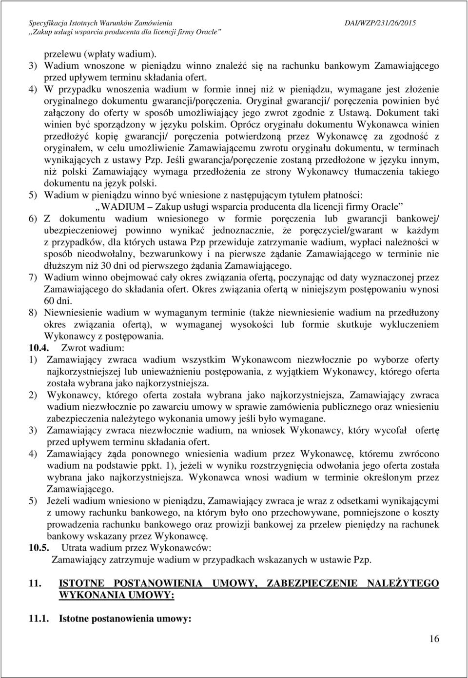 Oryginał gwarancji/ poręczenia powinien być załączony do oferty w sposób umożliwiający jego zwrot zgodnie z Ustawą. Dokument taki winien być sporządzony w języku polskim.