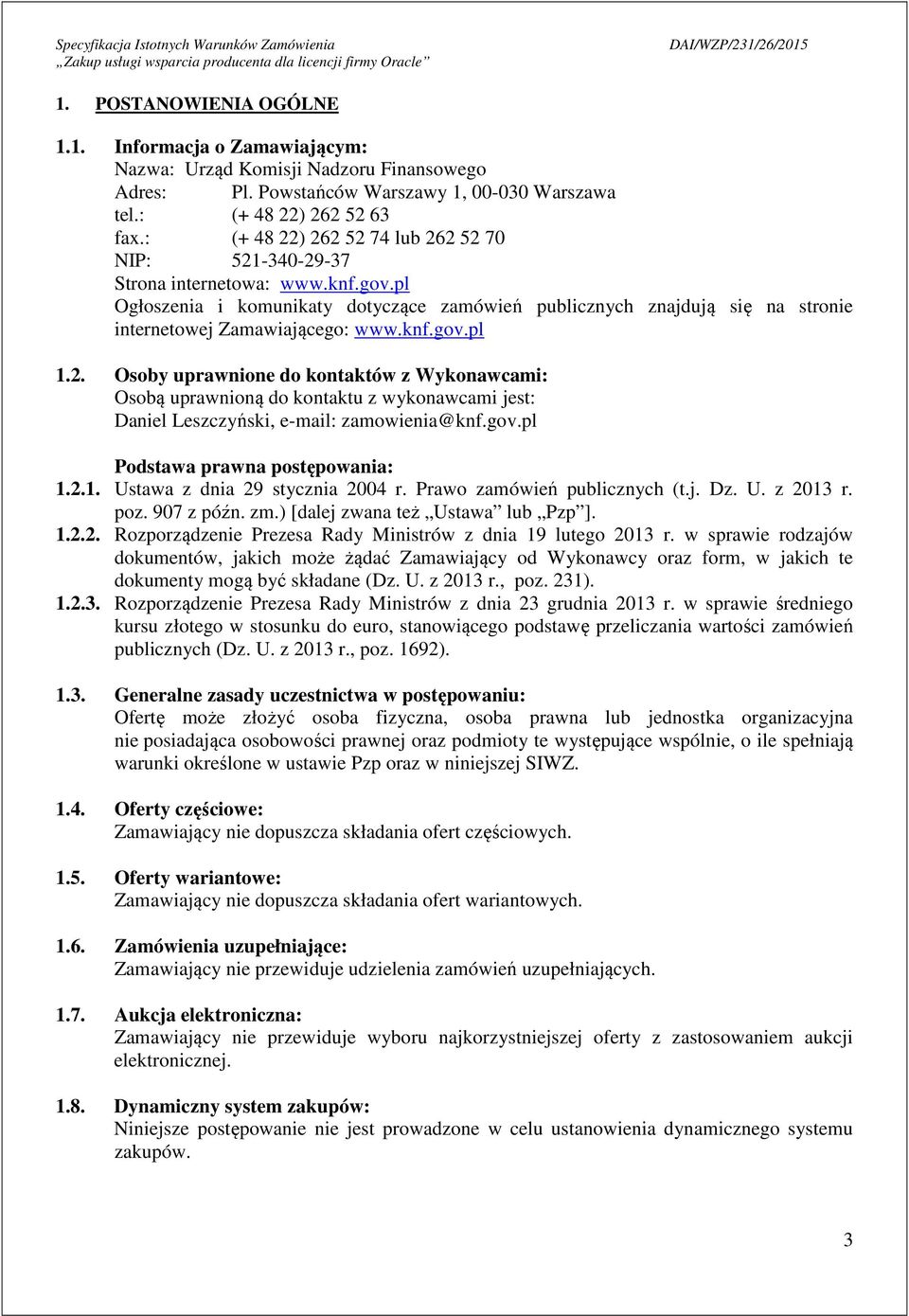 pl Ogłoszenia i komunikaty dotyczące zamówień publicznych znajdują się na stronie internetowej Zamawiającego: www.knf.gov.pl 1.2.