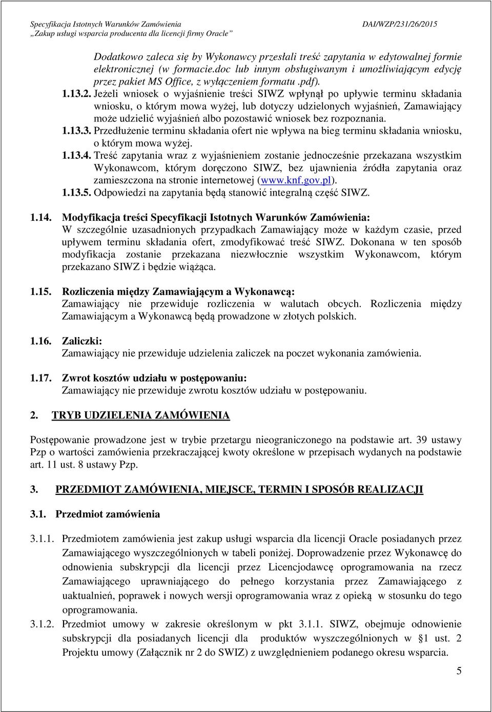 Jeżeli wniosek o wyjaśnienie treści SIWZ wpłynął po upływie terminu składania wniosku, o którym mowa wyżej, lub dotyczy udzielonych wyjaśnień, Zamawiający może udzielić wyjaśnień albo pozostawić