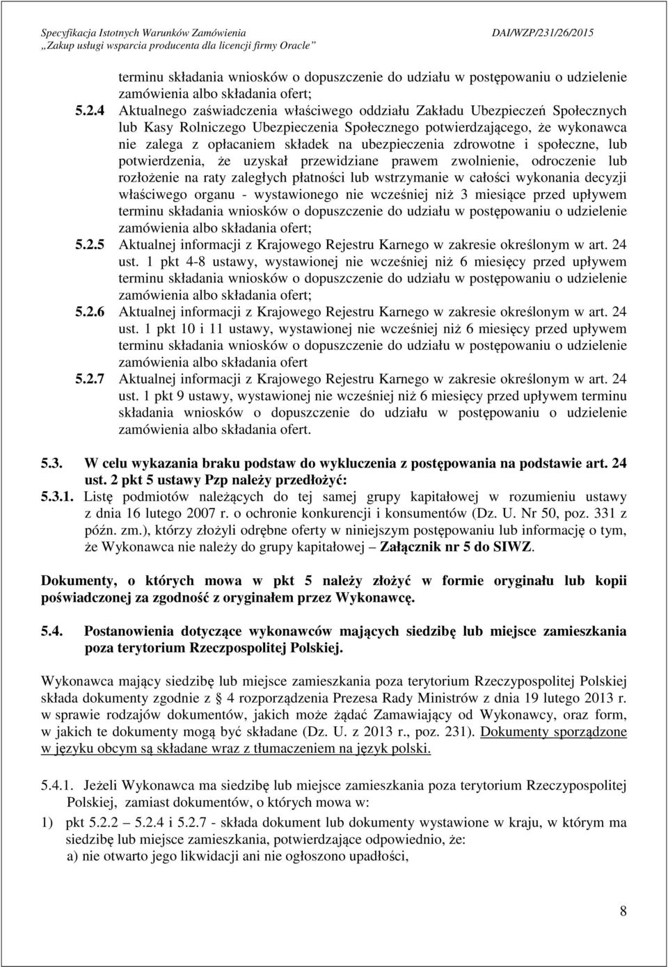 ubezpieczenia zdrowotne i społeczne, lub potwierdzenia, że uzyskał przewidziane prawem zwolnienie, odroczenie lub rozłożenie na raty zaległych płatności lub wstrzymanie w całości wykonania decyzji