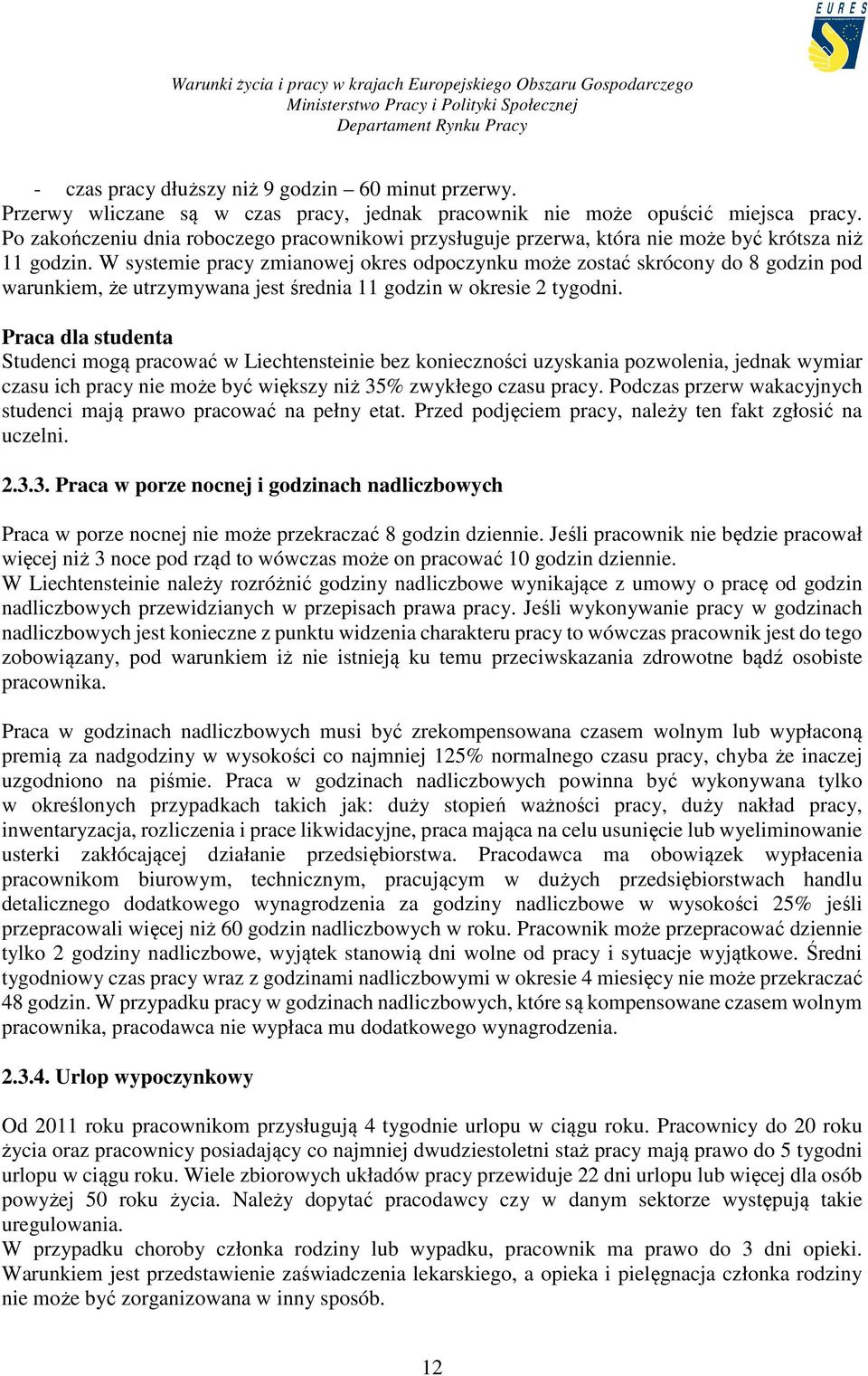 W systemie pracy zmianowej okres odpoczynku może zostać skrócony do 8 godzin pod warunkiem, że utrzymywana jest średnia 11 godzin w okresie 2 tygodni.