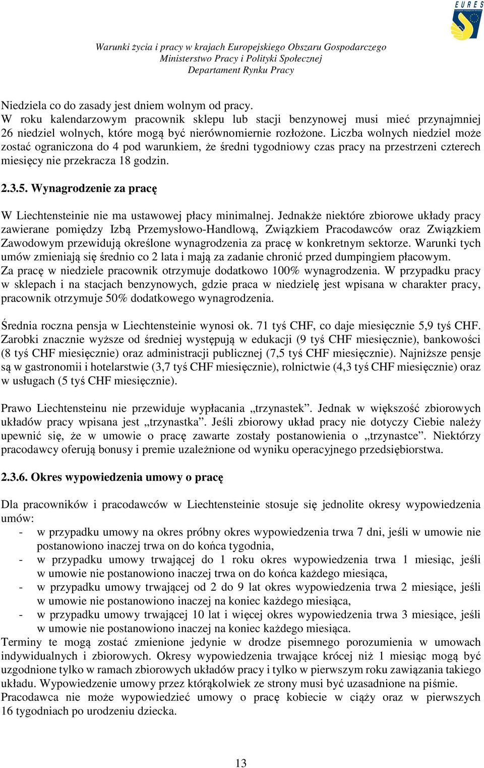 Wynagrodzenie za pracę W Liechtensteinie nie ma ustawowej płacy minimalnej.