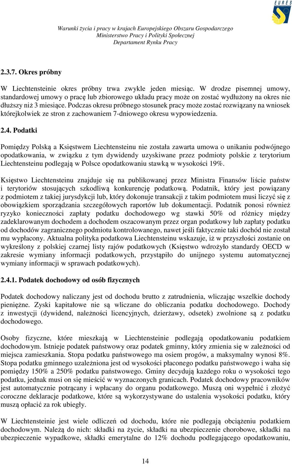 Podczas okresu próbnego stosunek pracy może zostać rozwiązany na wniosek którejkolwiek ze stron z zachowaniem 7-dniowego okresu wypowiedzenia. 2.4.