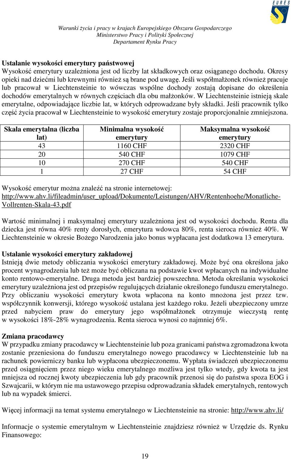 W Liechtensteinie istnieją skale emerytalne, odpowiadające liczbie lat, w których odprowadzane były składki.