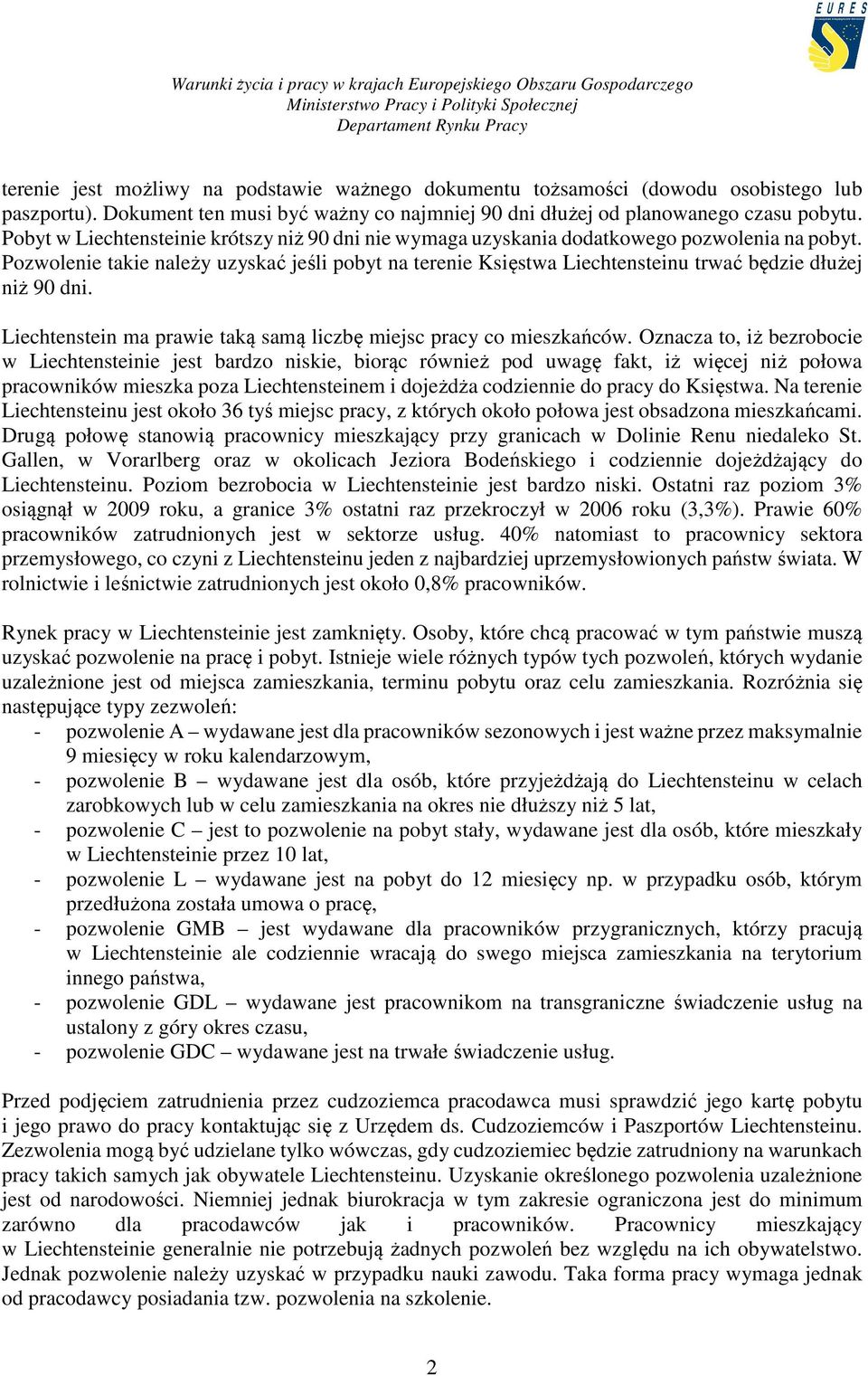 Pozwolenie takie należy uzyskać jeśli pobyt na terenie Księstwa Liechtensteinu trwać będzie dłużej niż 90 dni. Liechtenstein ma prawie taką samą liczbę miejsc pracy co mieszkańców.