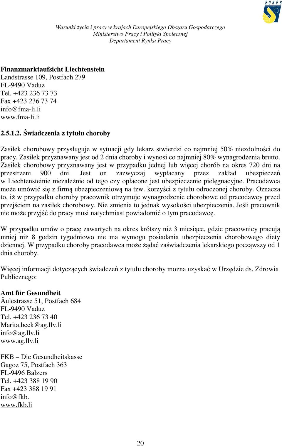 Zasiłek chorobowy przyznawany jest w przypadku jednej lub więcej chorób na okres 720 dni na przestrzeni 900 dni.