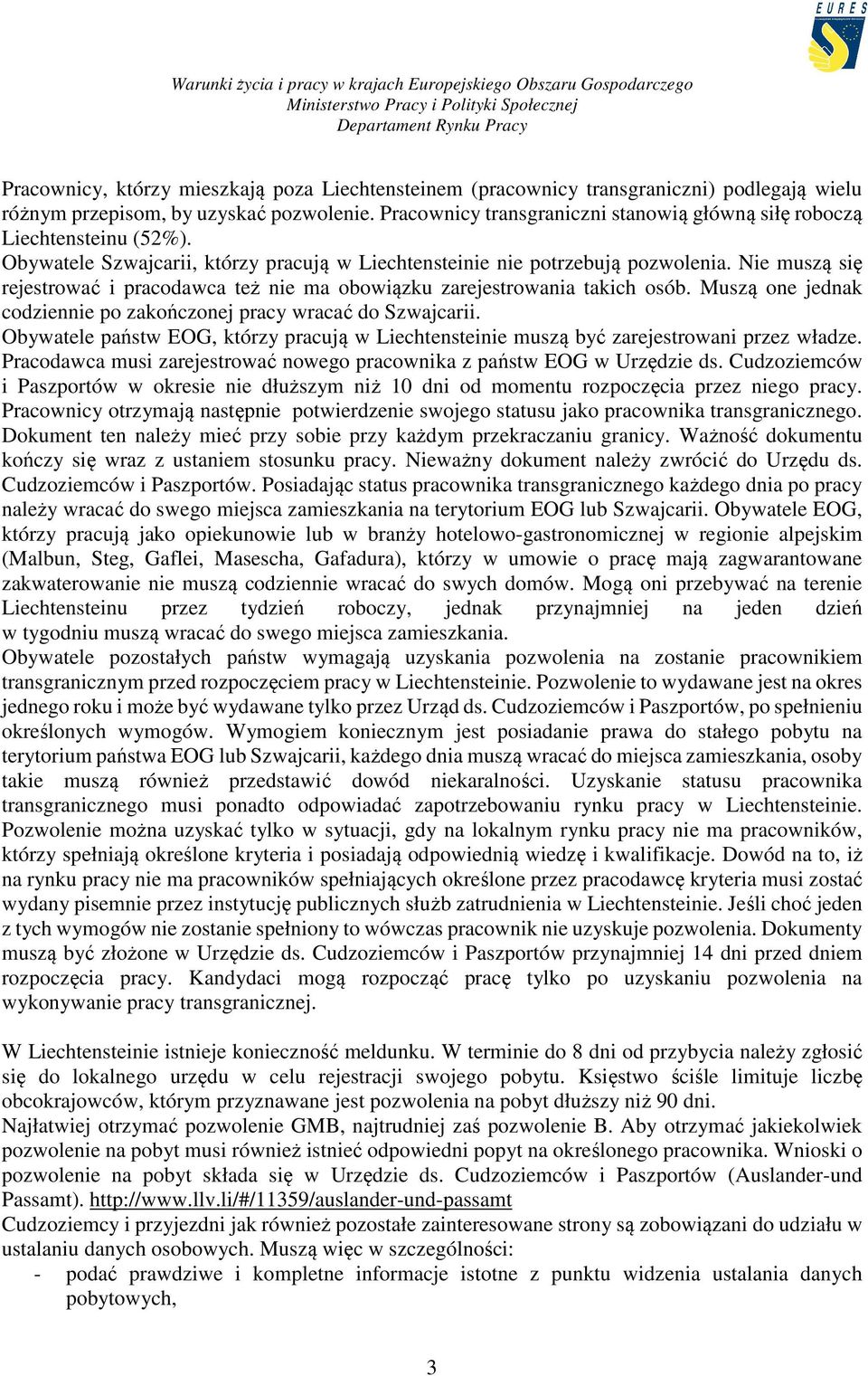 Nie muszą się rejestrować i pracodawca też nie ma obowiązku zarejestrowania takich osób. Muszą one jednak codziennie po zakończonej pracy wracać do Szwajcarii.