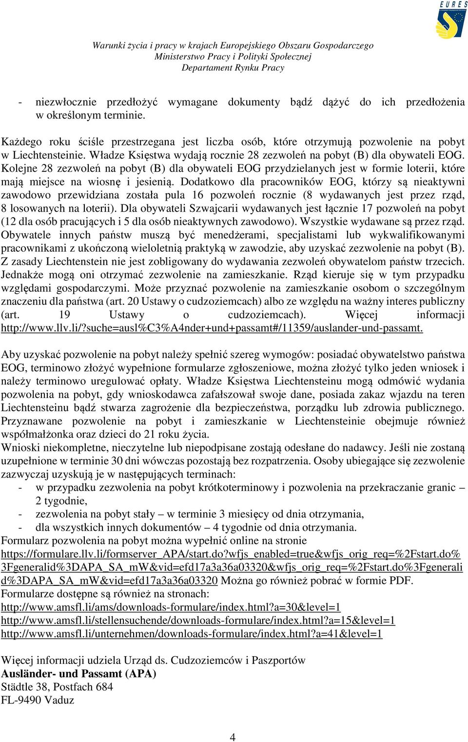 Kolejne 28 zezwoleń na pobyt (B) dla obywateli EOG przydzielanych jest w formie loterii, które mają miejsce na wiosnę i jesienią.