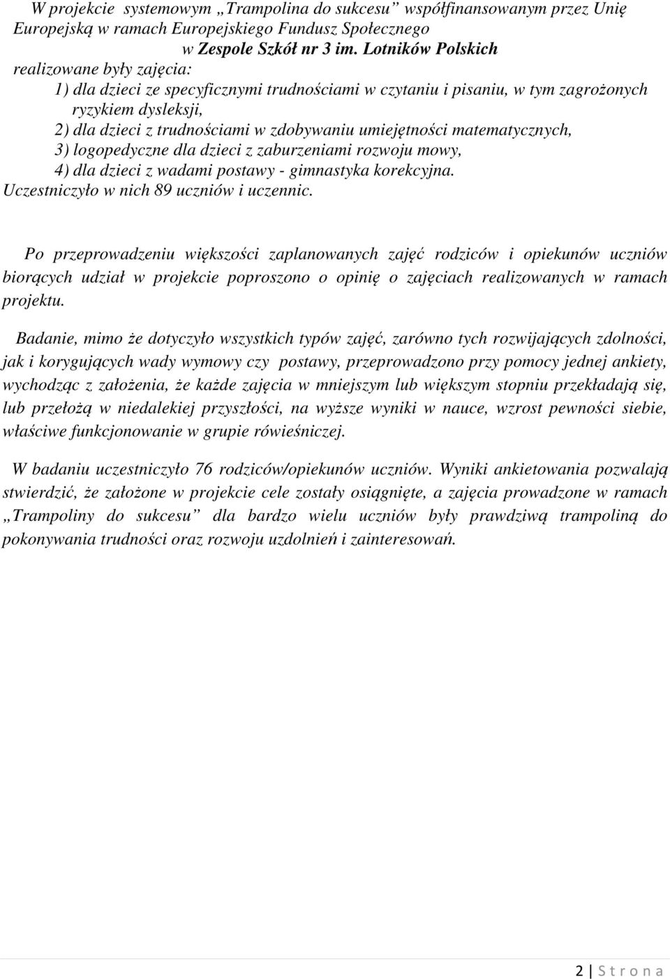 umiejętności matematycznych, 3) logopedyczne dla dzieci z zaburzeniami rozwoju mowy, 4) dla dzieci z wadami postawy - gimnastyka korekcyjna. Uczestniczyło w nich 89 uczniów i uczennic.