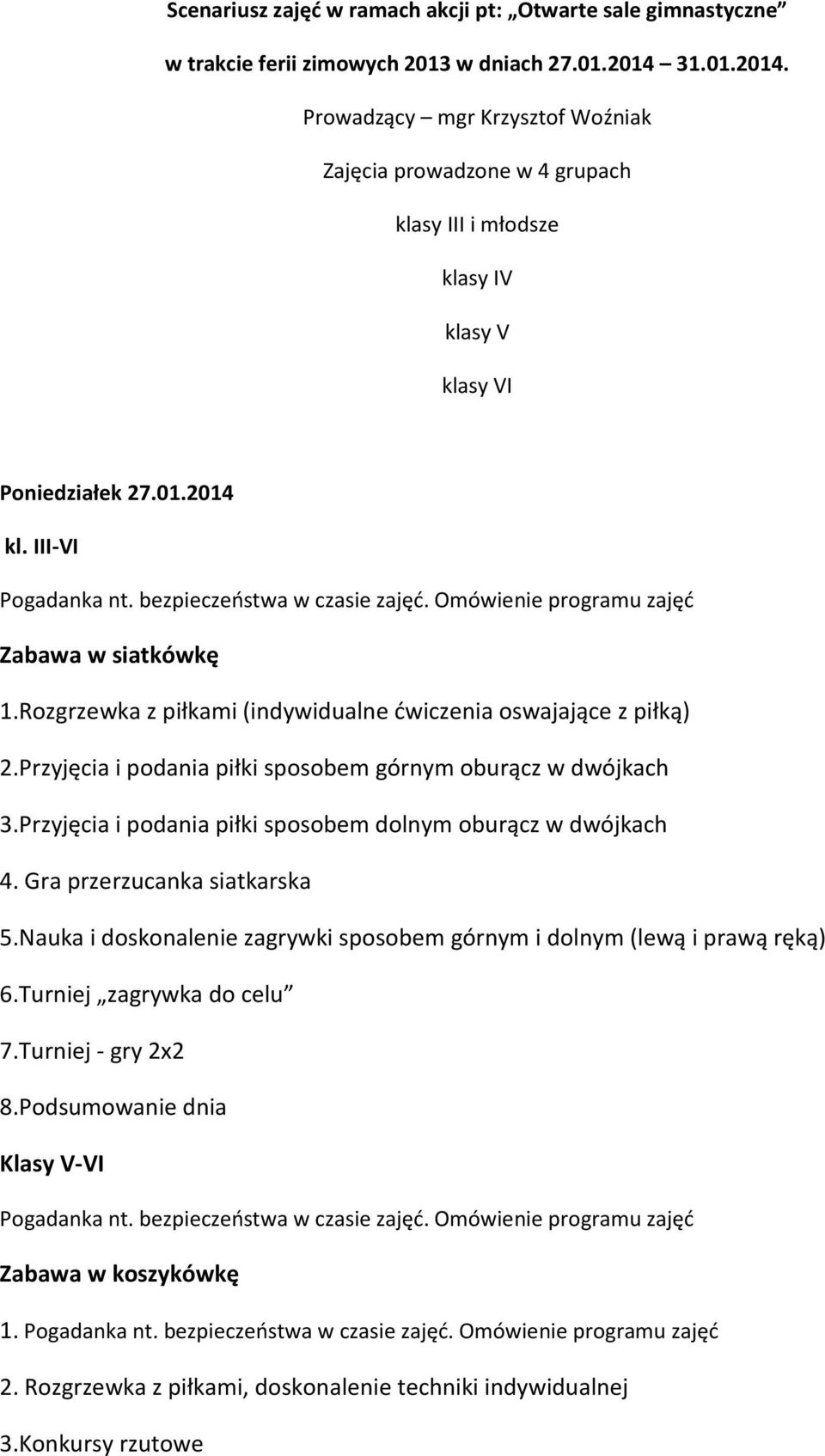 bezpieczeństwa w czasie zajęć. Omówienie programu zajęć Zabawa w siatkówkę 1.Rozgrzewka z piłkami (indywidualne ćwiczenia oswajające z piłką) 2.