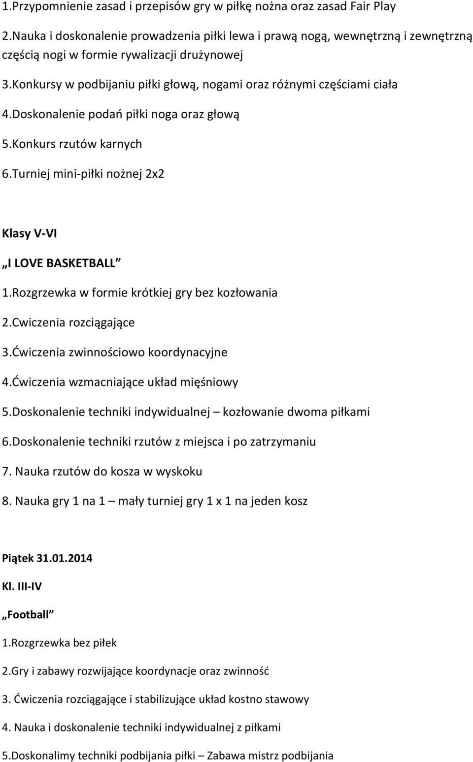 Konkursy w podbijaniu piłki głową, nogami oraz różnymi częściami ciała 4.Doskonalenie podań piłki noga oraz głową 5.Konkurs rzutów karnych 6.Turniej mini-piłki nożnej 2x2 I LOVE BASKETBALL 1.