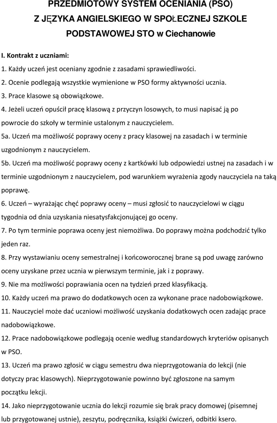 Jeżeli uczeń opuścił pracę klasową z przyczyn losowych, to musi napisać ją po powrocie do szkoły w terminie ustalonym z nauczycielem. 5a.