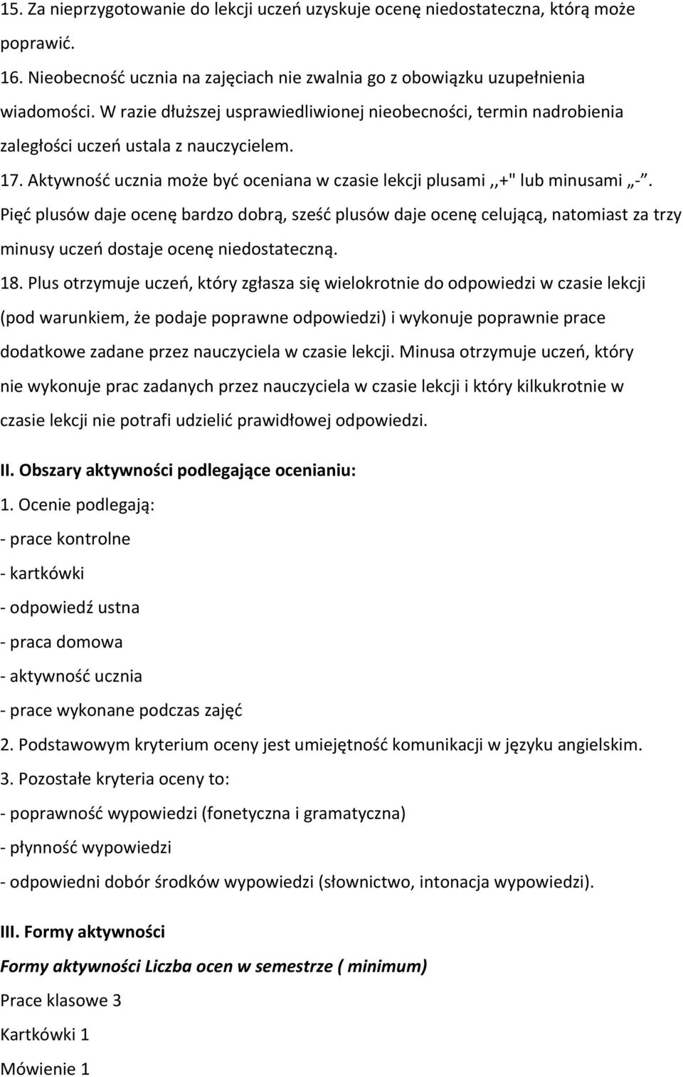 Pięć plusów daje ocenę bardzo dobrą, sześć plusów daje ocenę celującą, natomiast za trzy minusy uczeń dostaje ocenę niedostateczną. 18.