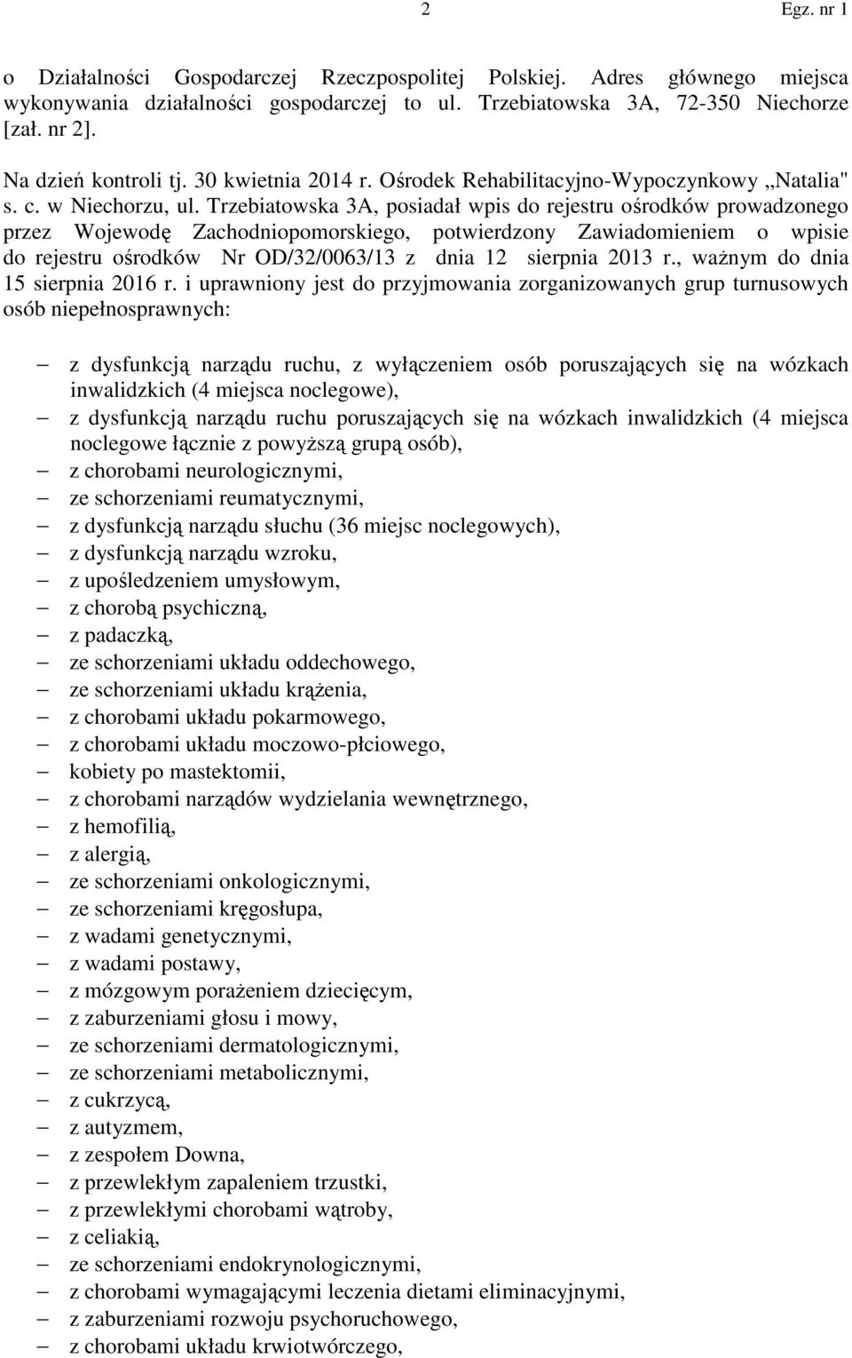 Trzebiatowska 3A, posiadał wpis do rejestru ośrodków prowadzonego przez Wojewodę Zachodniopomorskiego, potwierdzony Zawiadomieniem o wpisie do rejestru ośrodków Nr OD/32/0063/13 z dnia 12 sierpnia