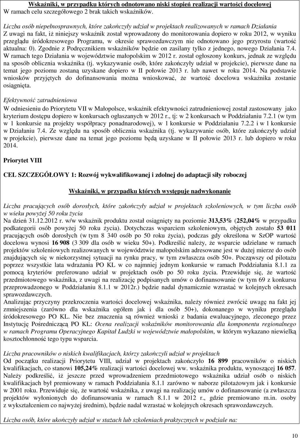 wyniku przeglądu śródokresowego Programu, w okresie sprawozdawczym nie odnotowano jego przyrostu (wartość aktualna: 0).