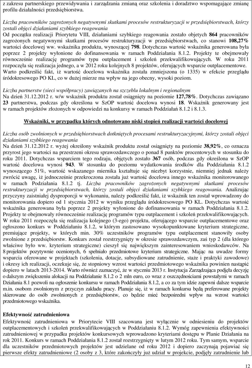 działaniami szybkiego reagowania zostało objetych 864 pracowników zagroŝonych negatywnymi skutkami procesów restrukturyzacji w przedsiębiorstwach, co stanowi 108,27% wartości docelowej ww.